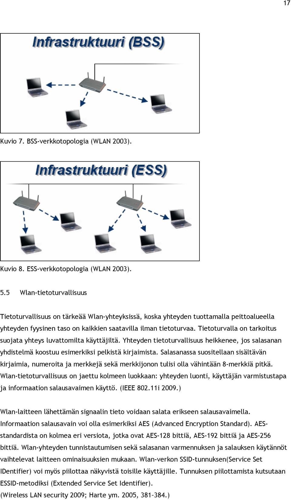 Tietoturvalla on tarkoitus suojata yhteys luvattomilta käyttäjiltä. Yhteyden tietoturvallisuus heikkenee, jos salasanan yhdistelmä koostuu esimerkiksi pelkistä kirjaimista.