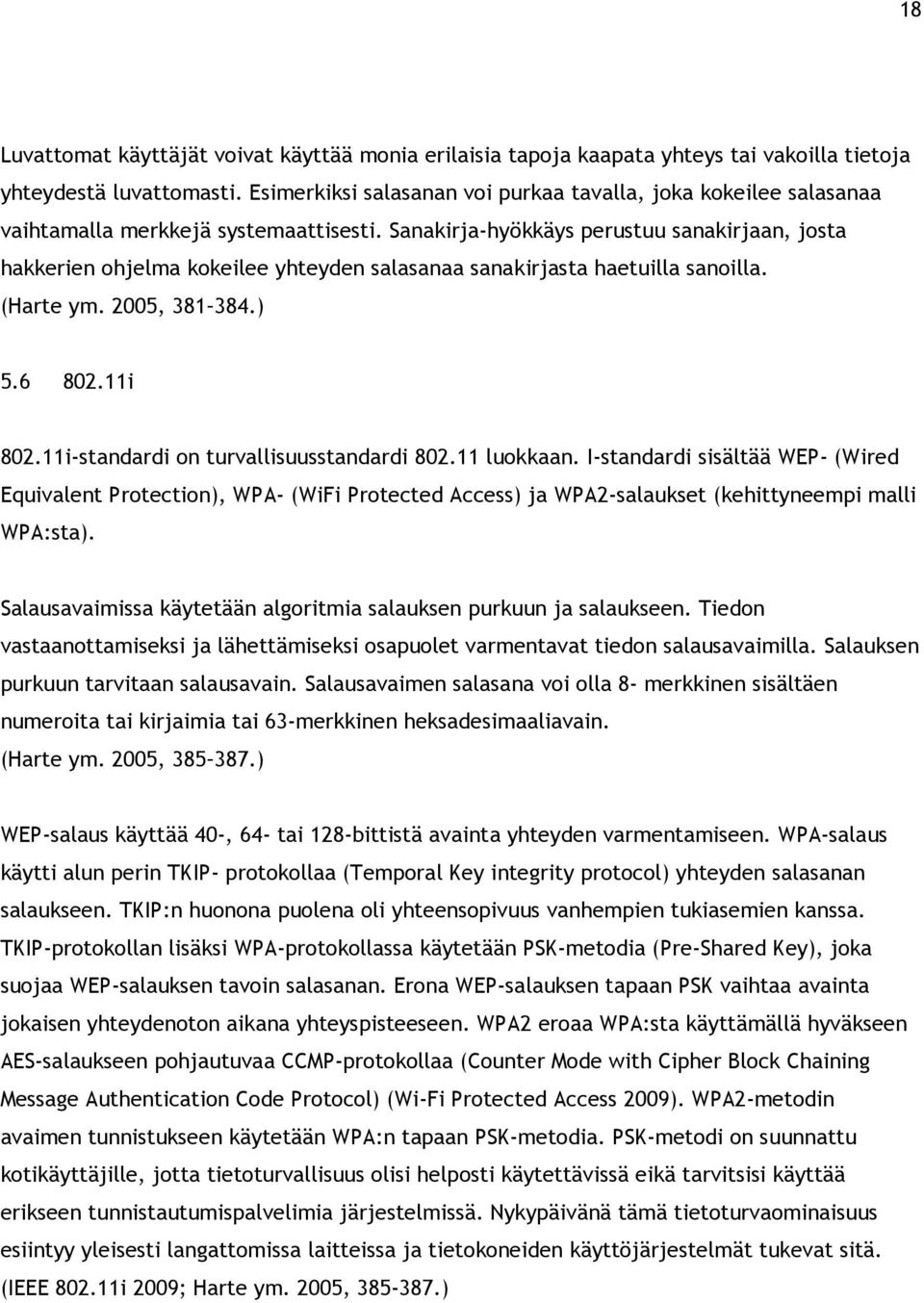 Sanakirja-hyökkäys perustuu sanakirjaan, josta hakkerien ohjelma kokeilee yhteyden salasanaa sanakirjasta haetuilla sanoilla. (Harte ym. 2005, 381 384.) 5.6 802.11i 802.