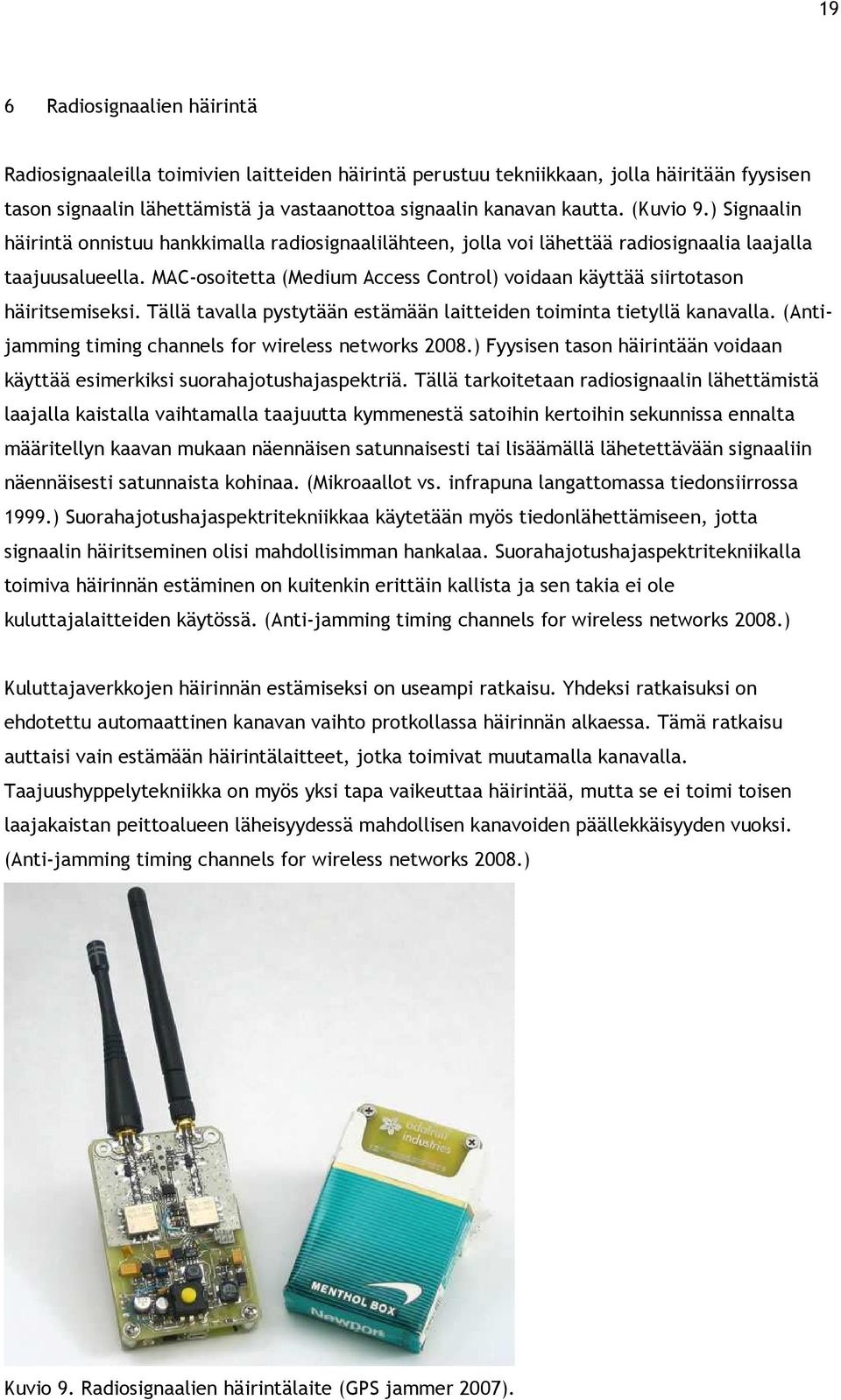 MAC-osoitetta (Medium Access Control) voidaan käyttää siirtotason häiritsemiseksi. Tällä tavalla pystytään estämään laitteiden toiminta tietyllä kanavalla.