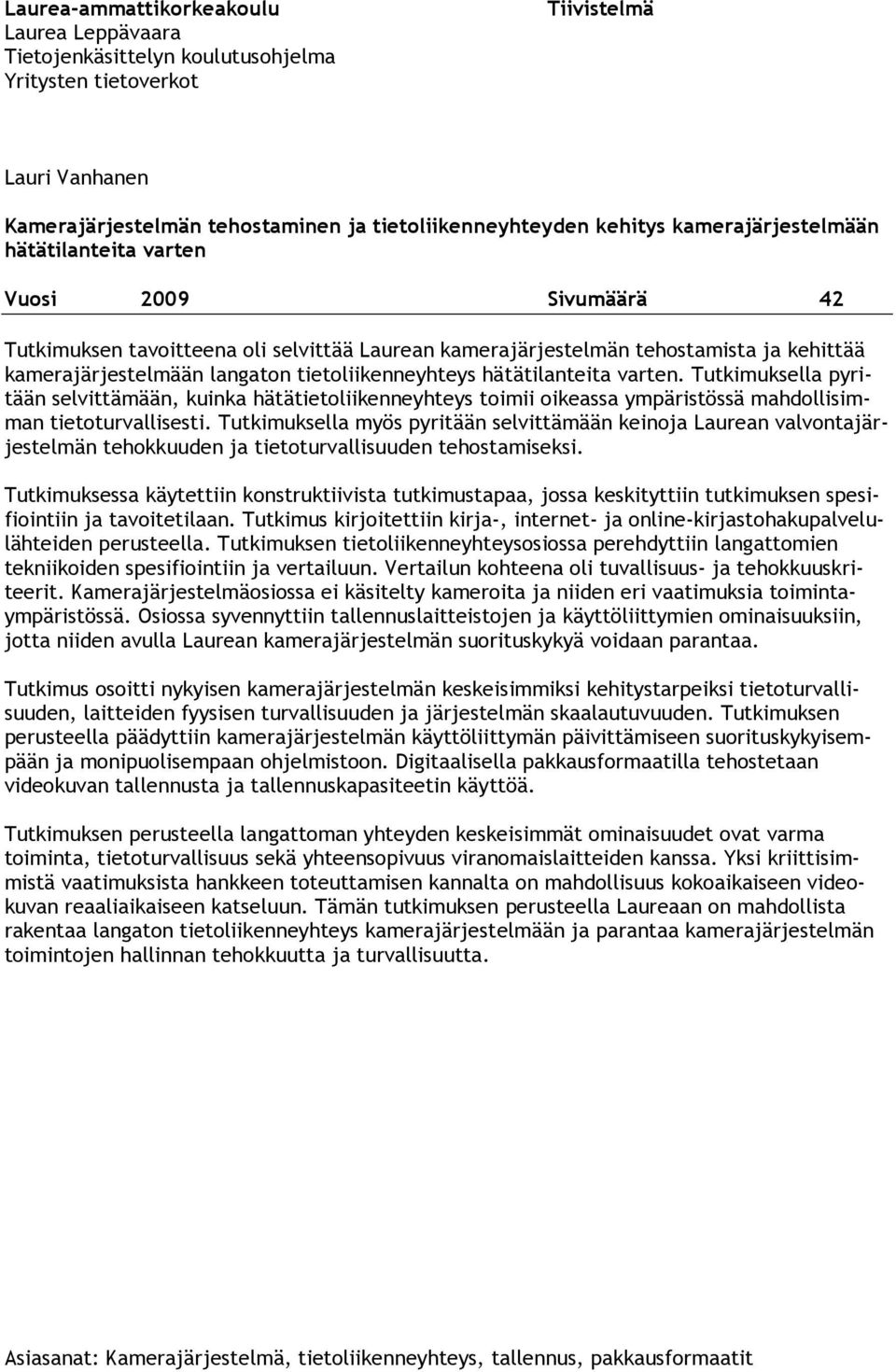 tietoliikenneyhteys hätätilanteita varten. Tutkimuksella pyritään selvittämään, kuinka hätätietoliikenneyhteys toimii oikeassa ympäristössä mahdollisimman tietoturvallisesti.