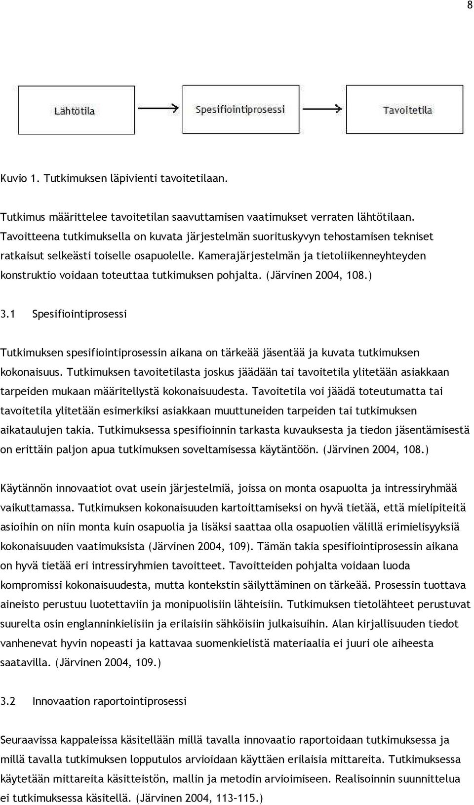 Kamerajärjestelmän ja tietoliikenneyhteyden konstruktio voidaan toteuttaa tutkimuksen pohjalta. (Järvinen 2004, 108.) 3.