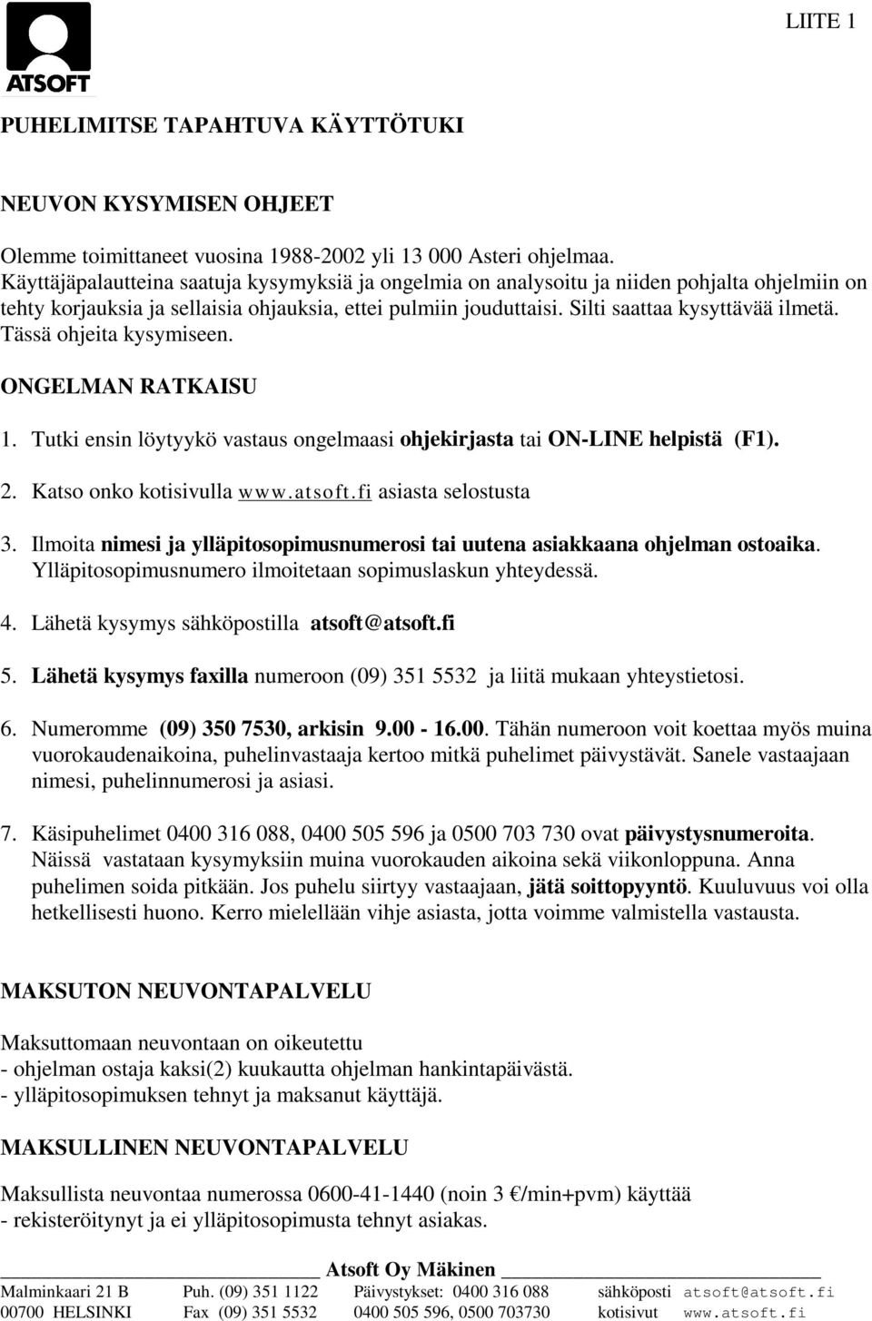 Tässä ohjeita kysymiseen. ONGELMAN RATKAISU 1. Tutki ensin löytyykö vastaus ongelmaasi ohjekirjasta tai ON-LINE helpistä (F1). 2. Katso onko kotisivulla www.atsoft.fi asiasta selostusta 3.