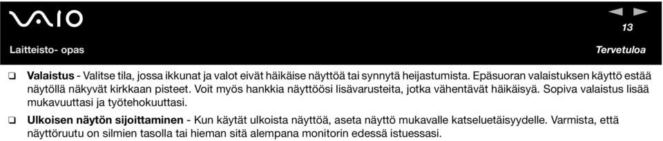 Voit myös hankkia näyttöösi lisävarusteita, jotka vähentävät häikäisyä. Sopiva valaistus lisää mukavuuttasi ja työtehokuuttasi.