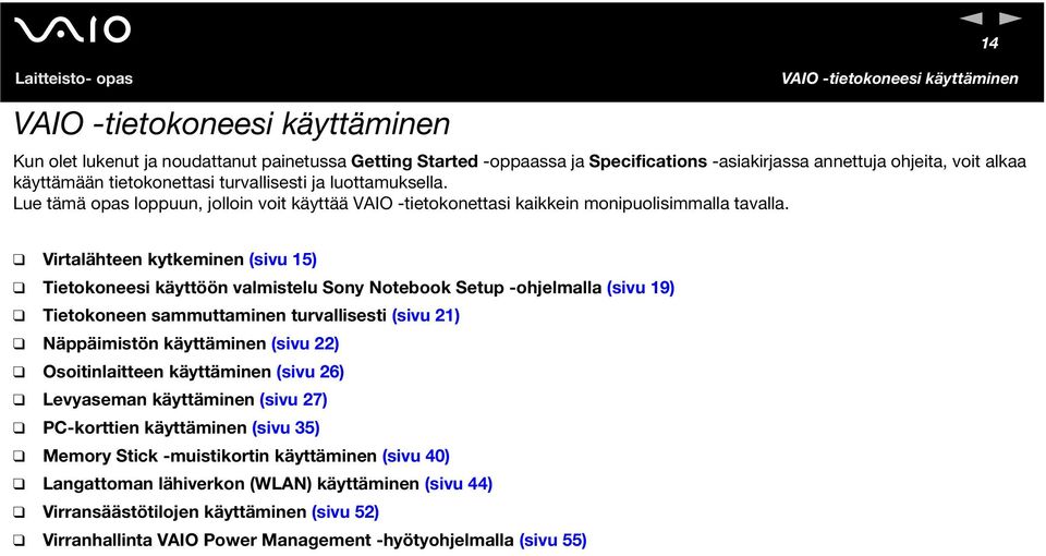 Virtalähteen kytkeminen (sivu 15) Tietokoneesi käyttöön valmistelu Sony otebook Setup -ohjelmalla (sivu 19) Tietokoneen sammuttaminen turvallisesti (sivu 21) äppäimistön käyttäminen (sivu 22)