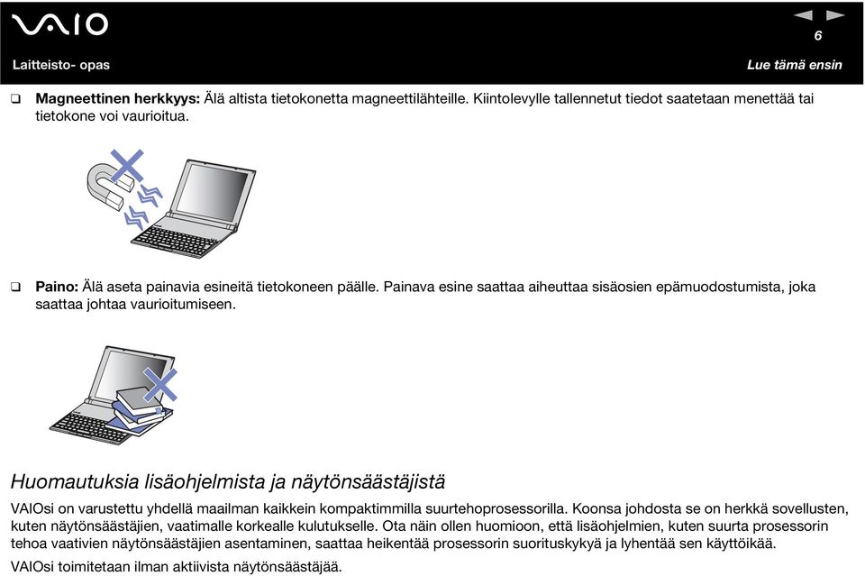 Huomautuksia lisäohjelmista ja näytönsäästäjistä VAIOsi on varustettu yhdellä maailman kaikkein kompaktimmilla suurtehoprosessorilla.