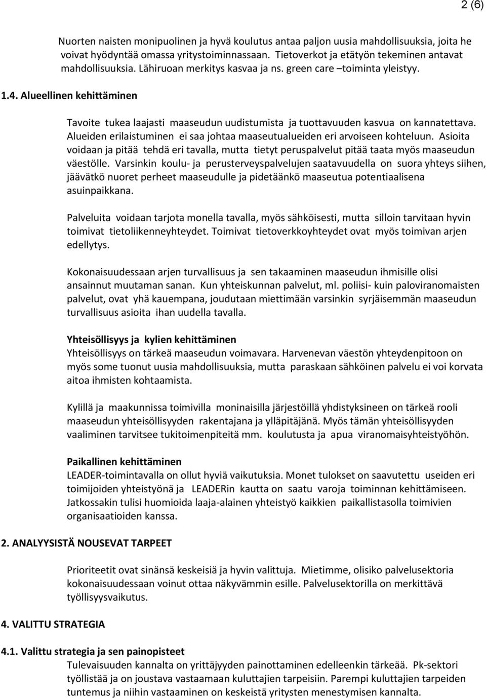 Alueiden erilaistuminen ei saa johtaa maaseutualueiden eri arvoiseen kohteluun. Asioita voidaan ja pitää tehdä eri tavalla, mutta tietyt peruspalvelut pitää taata myös maaseudun väestölle.