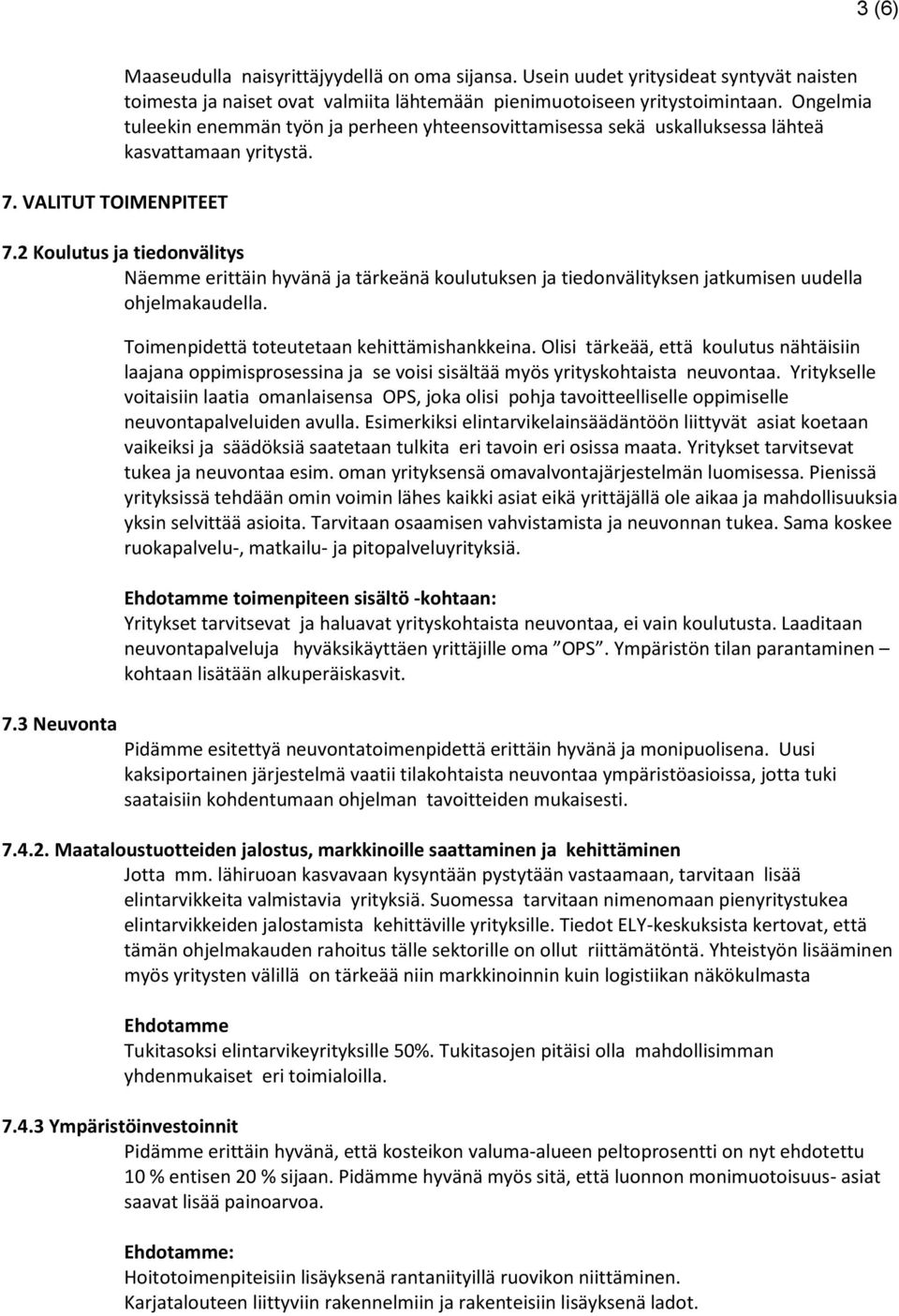 2 Koulutus ja tiedonvälitys Näemme erittäin hyvänä ja tärkeänä koulutuksen ja tiedonvälityksen jatkumisen uudella ohjelmakaudella. 7.3 Neuvonta Toimenpidettä toteutetaan kehittämishankkeina.