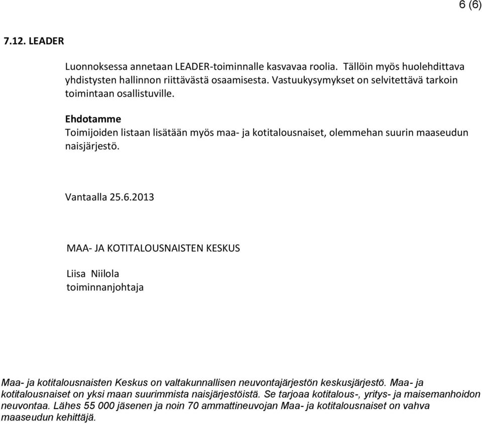 Vantaalla 25.6.2013 MAA- JA KOTITALOUSNAISTEN KESKUS Liisa Niilola toiminnanjohtaja Maa- ja kotitalousnaisten Keskus on valtakunnallisen neuvontajärjestön keskusjärjestö.