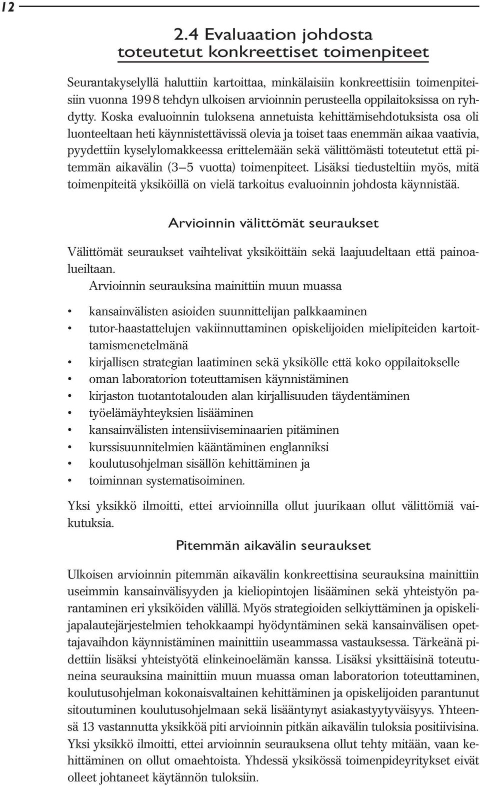 Koska evaluoinnin tuloksena annetuista kehittämisehdotuksista osa oli luonteeltaan heti käynnistettävissä olevia ja toiset taas enemmän aikaa vaativia, pyydettiin kyselylomakkeessa erittelemään sekä