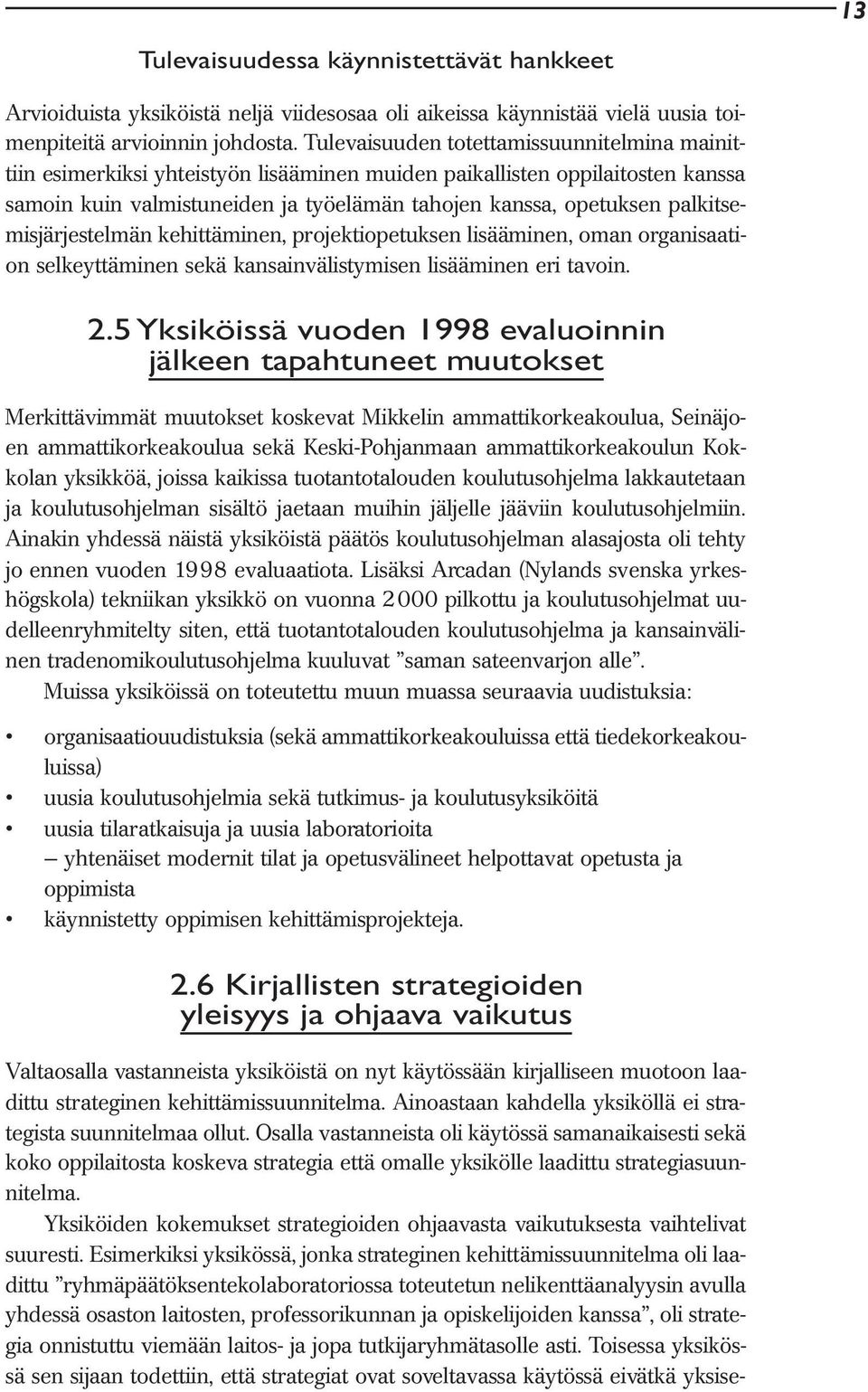 palkitsemisjärjestelmän kehittäminen, projektiopetuksen lisääminen, oman organisaation selkeyttäminen sekä kansainvälistymisen lisääminen eri tavoin. 2.