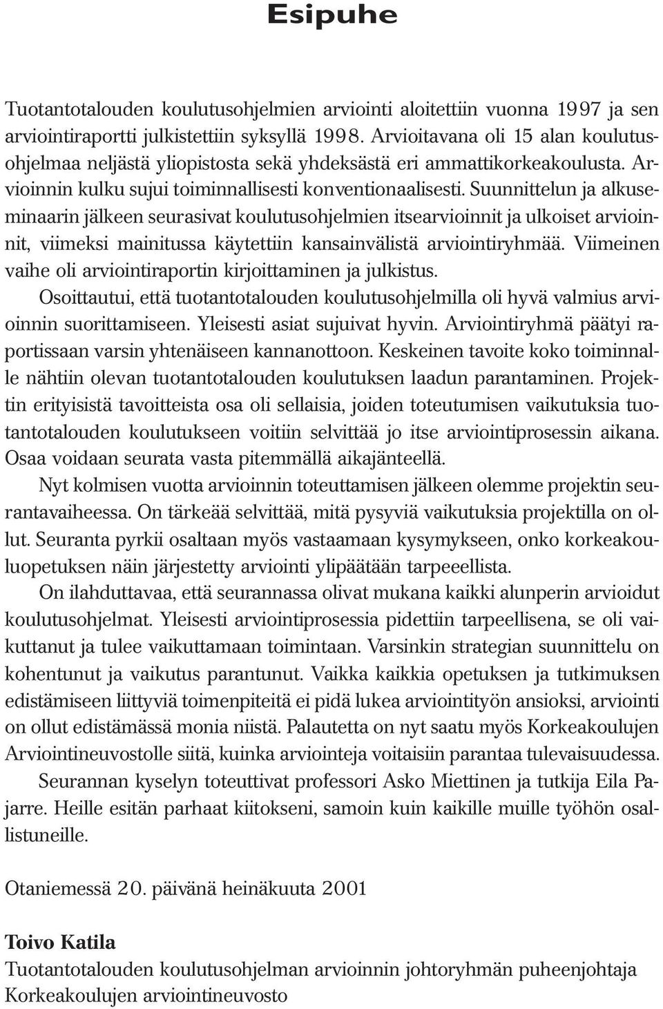 Suunnittelun ja alkuseminaarin jälkeen seurasivat koulutusohjelmien itsearvioinnit ja ulkoiset arvioinnit, viimeksi mainitussa käytettiin kansainvälistä arviointiryhmää.