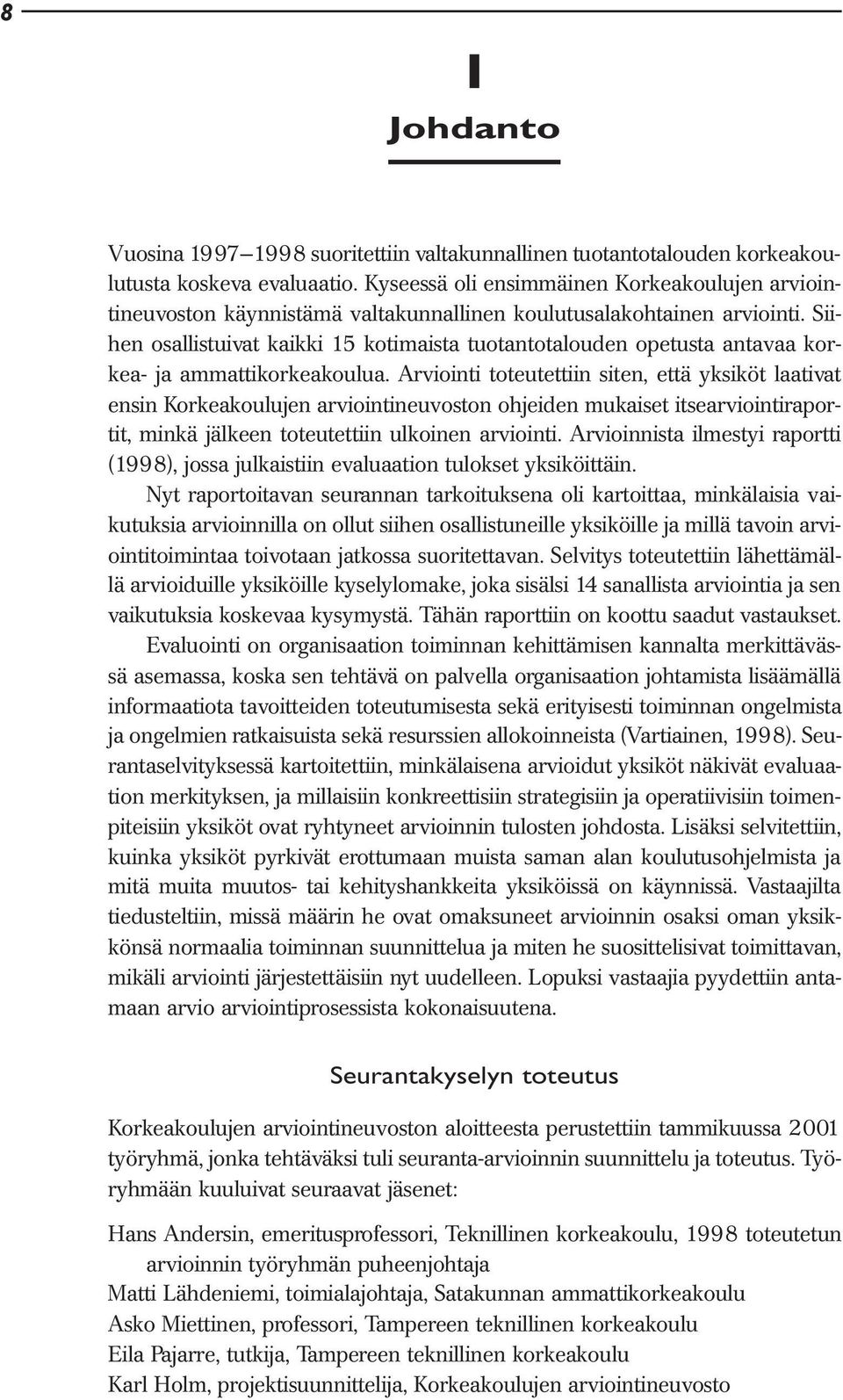 Siihen osallistuivat kaikki 15 kotimaista tuotantotalouden opetusta antavaa korkea- ja ammattikorkeakoulua.