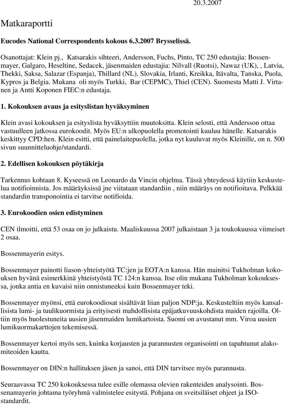 Thillard (NL), Slvakia, Irlanti, Kreikka, Itävalta, Tanska, Pula, Kyprs ja Belgia. Mukana li myös Turkki, Bar (CEPMC), Thiel (CEN). Sumesta Matti J. Virtanen ja Antti Kpnen FIEC:n edustaja. 1.