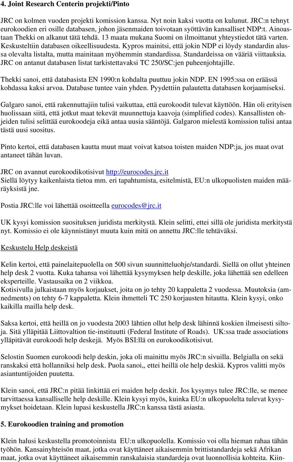 Keskusteltiin databasen ikeellisuudesta. Kyprs mainitsi, että jkin NDP ei löydy standardin alussa levalta listalta, mutta mainitaan myöhemmin standardissa. Standardeissa n vääriä viittauksia.