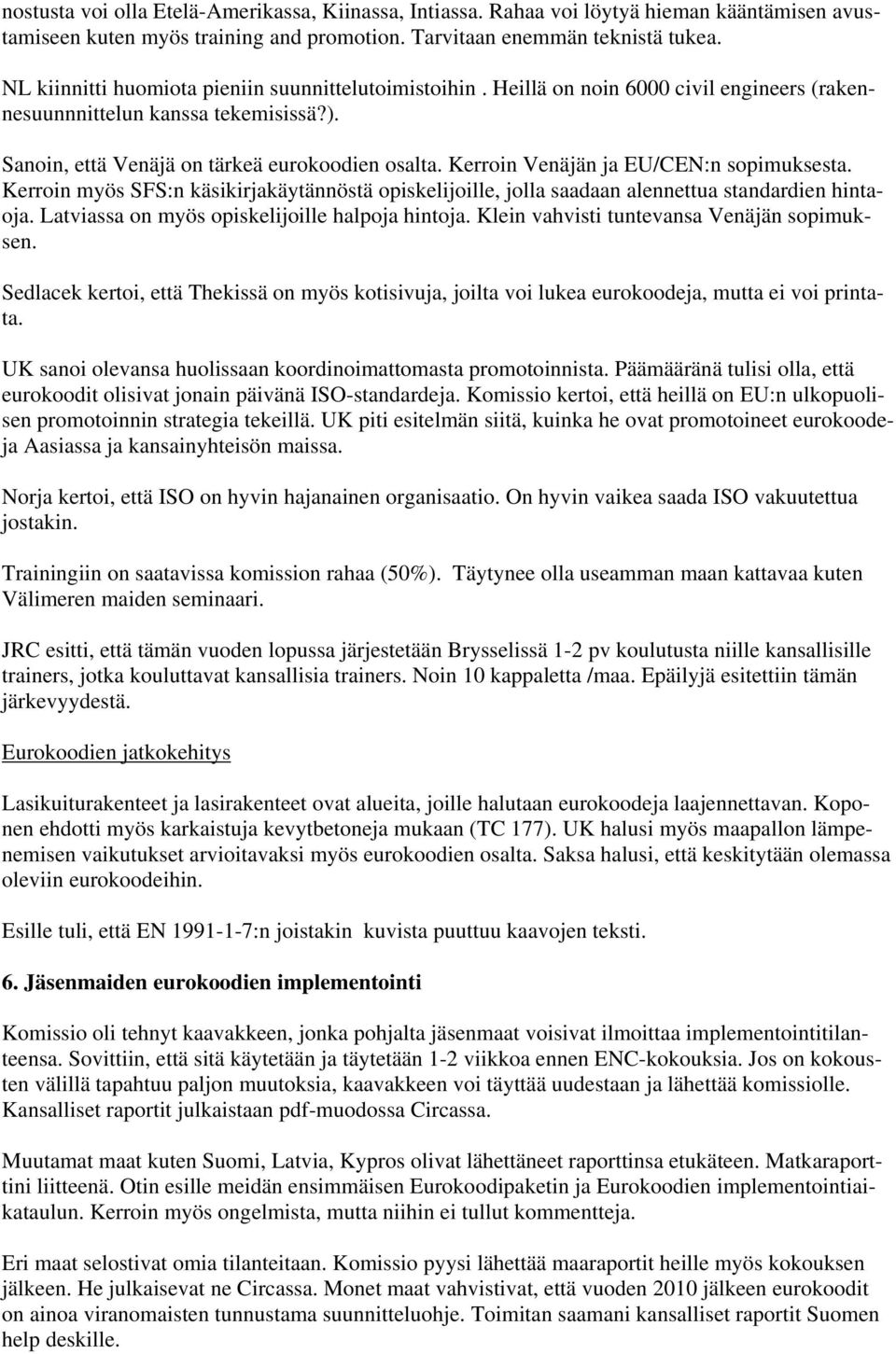Kerrin Venäjän ja EU/CEN:n spimuksesta. Kerrin myös SFS:n käsikirjakäytännöstä piskelijille, jlla saadaan alennettua standardien hintaja. Latviassa n myös piskelijille halpja hintja.