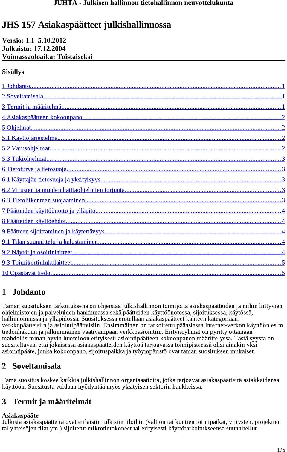 .. 3 6.2 Virusten ja muiden haittaohjelmien torjunta... 3 6.3 Tietoliikenteen suojaaminen... 3 7 Päätteiden käyttöönotto ja ylläpito... 4 8 Päätteiden käyttöehdot.