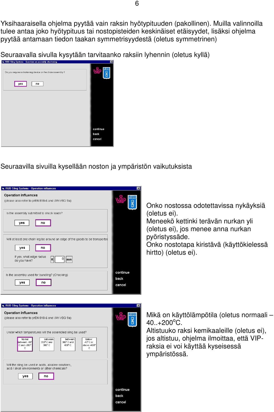 sivulla kysytään tarvitaanko raksiin lyhennin (oletus kyllä) Seuraavilla sivuilla kysellään noston ja ympäristön vaikutuksista Onko nostossa odotettavissa nykäyksiä (oletus ei).