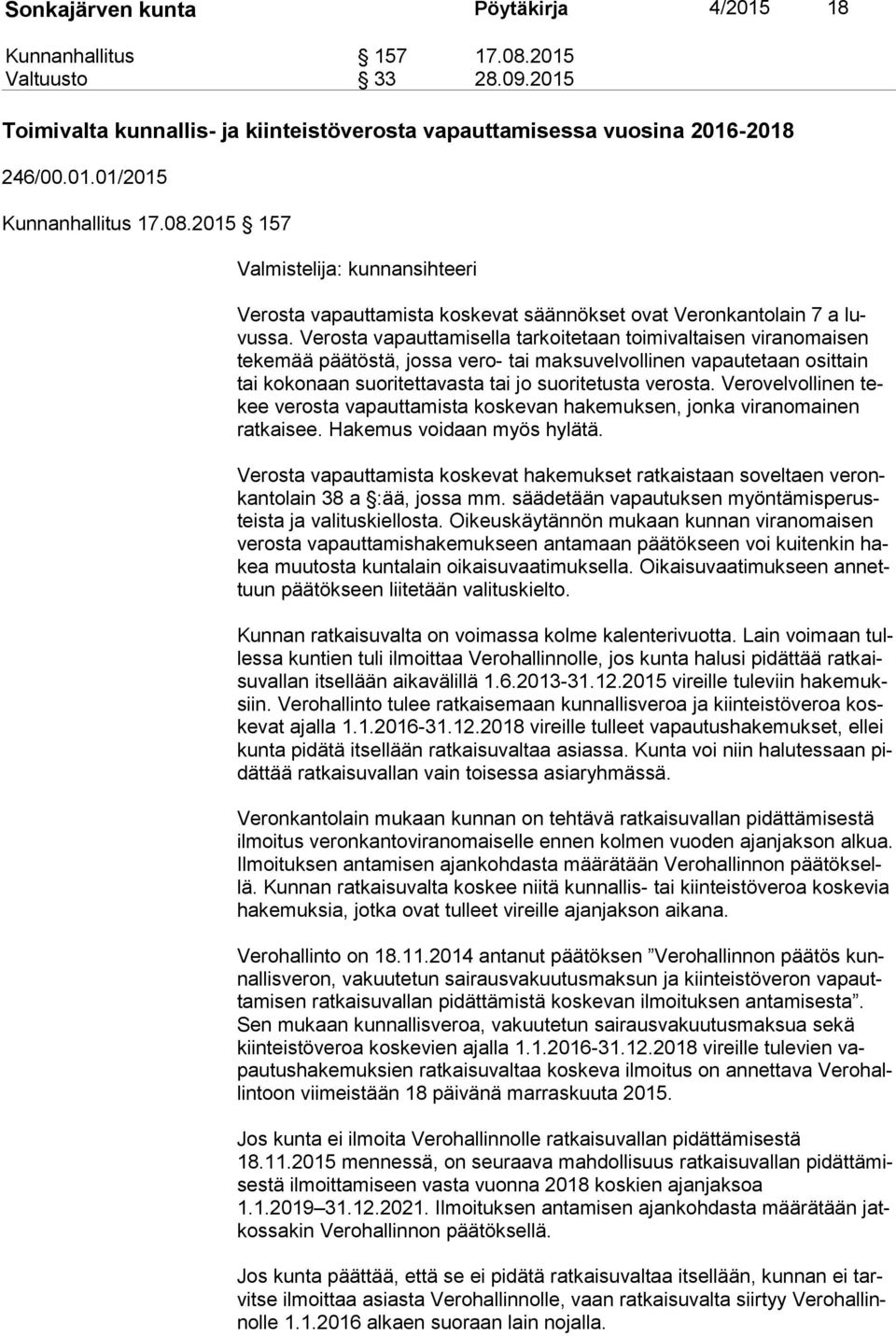 Verosta vapauttamisella tarkoitetaan toimivaltaisen viranomaisen te ke mää päätöstä, jossa vero- tai maksuvelvollinen vapautetaan osittain tai kokonaan suoritettavasta tai jo suoritetusta verosta.