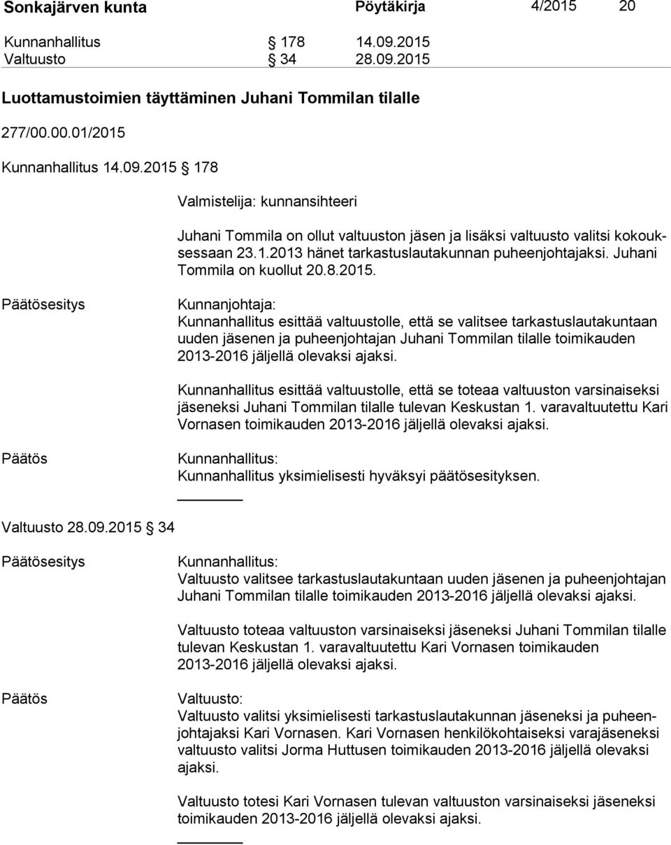 esitys Kunnanjohtaja: Kunnanhallitus esittää valtuustolle, että se valitsee tarkastuslautakuntaan uu den en ja puheenjohtajan Juhani Tommilan tilalle toimikauden 2013-2016 jäljellä olevaksi ajaksi.