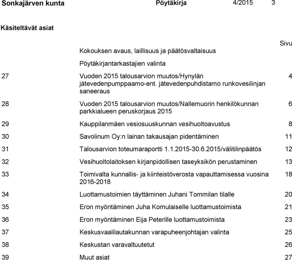 jätevedenpuhdistamo runkovesilinjan saneeraus 28 Vuoden 2015 talousarvion muutos/nallemuorin henkilökunnan parkkialueen peruskorjaus 2015 4 6 29 Kauppilanmäen vesiosuuskunnan vesihuoltoavustus 8 30