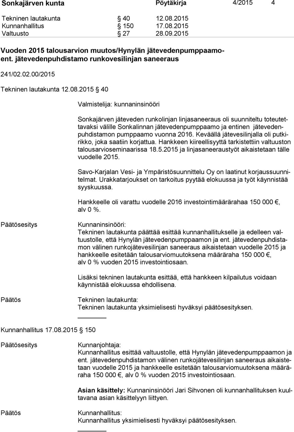 2015 40 Valmistelija: kunnaninsinööri Sonkajärven jäteveden runkolinjan linjasaneeraus oli suunniteltu to teu tetta vak si välille Sonkalinnan jätevedenpumppaamo ja entinen jä te ve denpuh dis ta mon