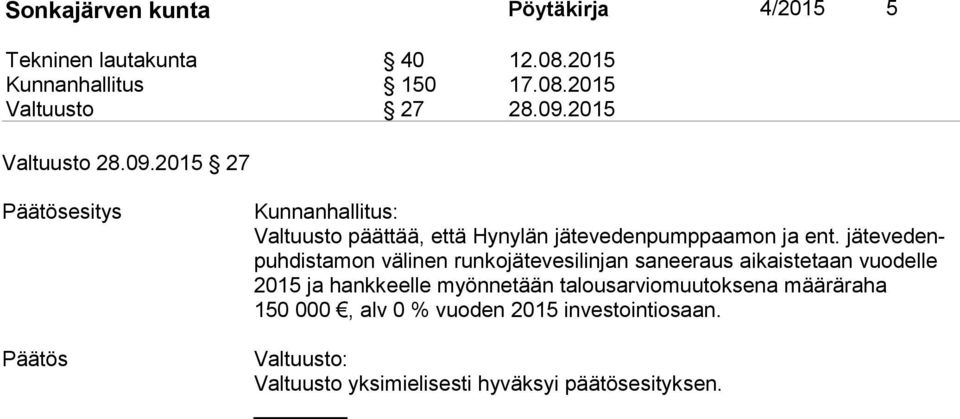 jä te ve denpuh dis ta mon välinen runkojätevesilinjan saneeraus aikaistetaan vuodelle 2015 ja hankkeelle myönnetään