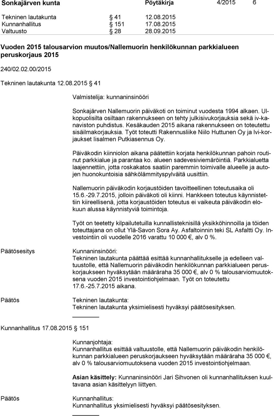 2015 41 Valmistelija: kunnaninsinööri Sonkajärven Nallemuorin päiväkoti on toiminut vuodesta 1994 alkaen.