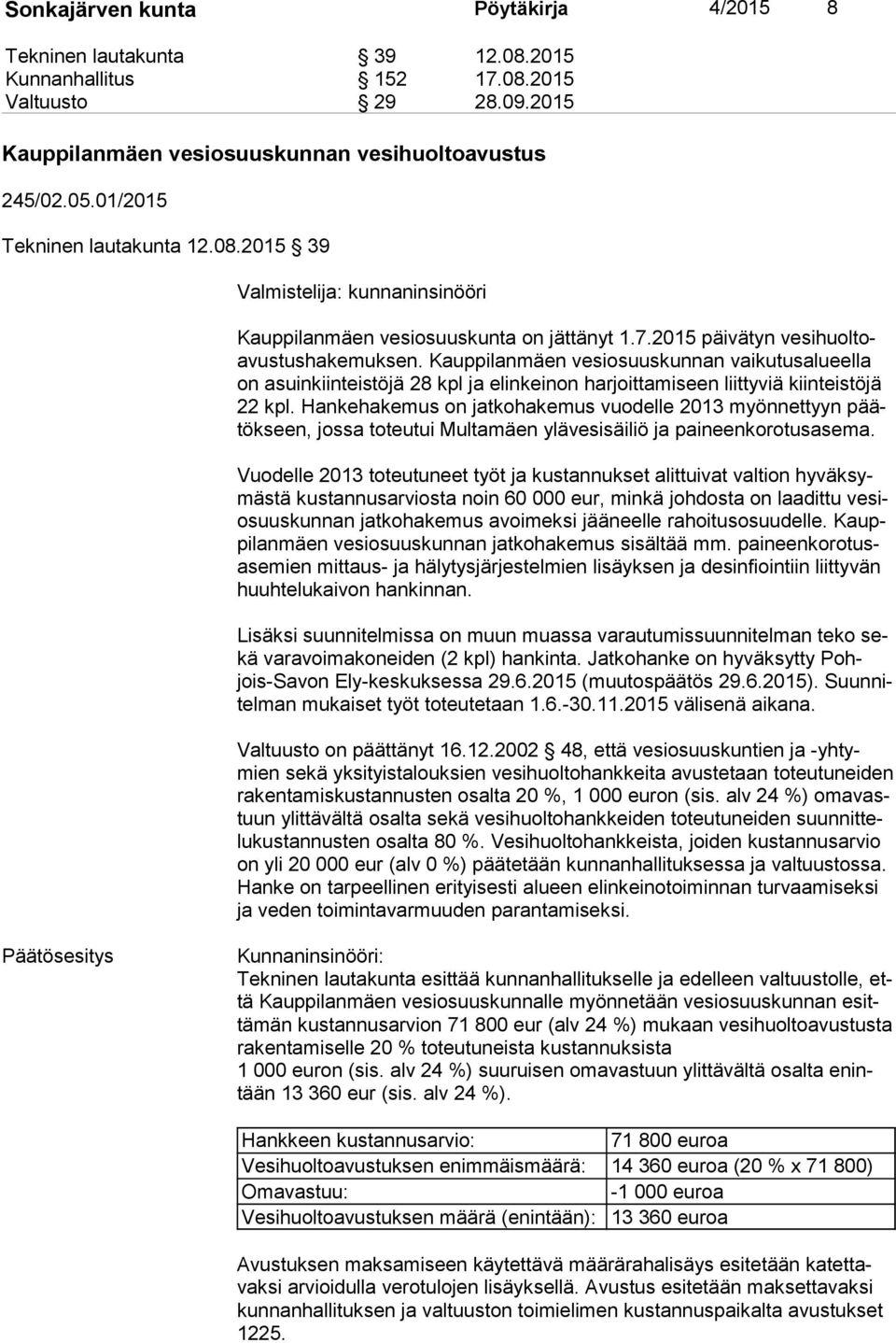 Kauppilanmäen vesiosuuskunnan vaikutusalueella on asuinkiinteistöjä 28 kpl ja elinkeinon harjoittamiseen liittyviä kiinteistöjä 22 kpl.