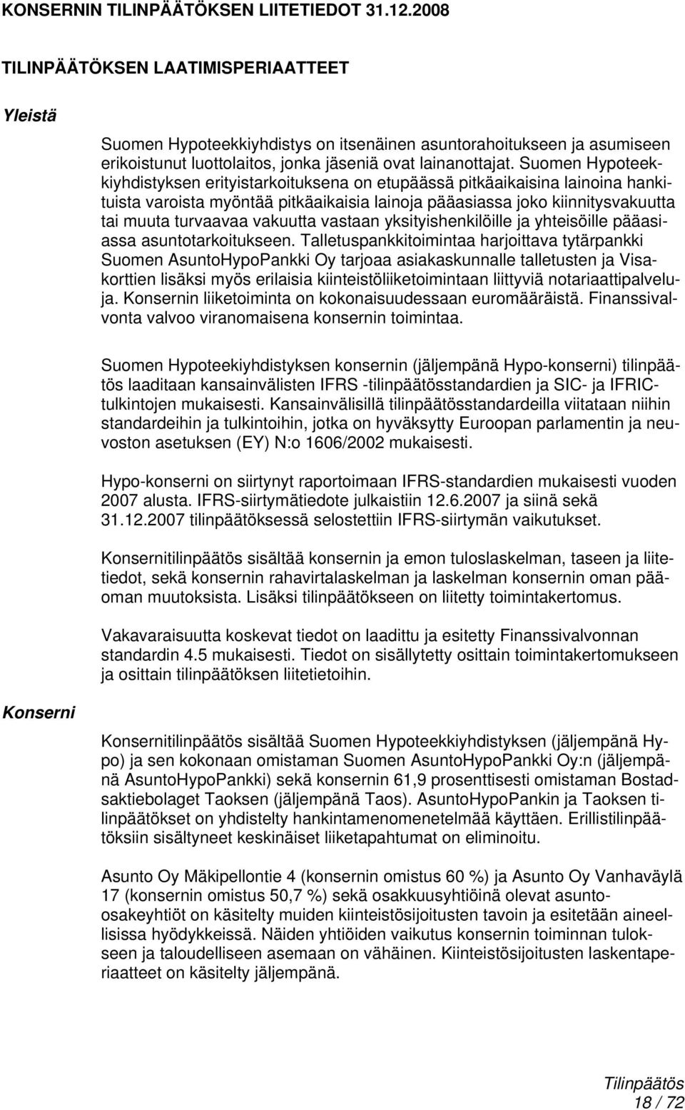 Suomen Hypoteekkiyhdistyksen erityistarkoituksena on etupäässä pitkäaikaisina lainoina hankituista varoista myöntää pitkäaikaisia lainoja pääasiassa joko kiinnitysvakuutta tai muuta turvaavaa