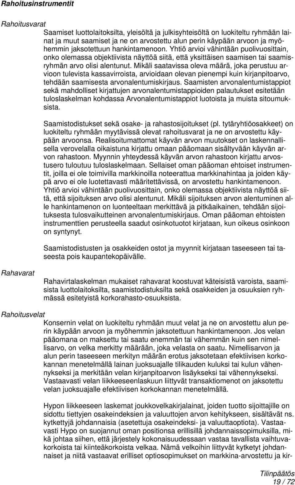 Mikäli saatavissa oleva määrä, joka perustuu arvioon tulevista kassavirroista, arvioidaan olevan pienempi kuin kirjanpitoarvo, tehdään saamisesta arvonalentumiskirjaus.