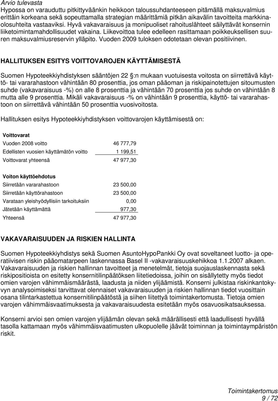 Liikevoittoa tulee edelleen rasittamaan poikkeuksellisen suuren maksuvalmiusreservin ylläpito. Vuoden 2009 tuloksen odotetaan olevan positiivinen.