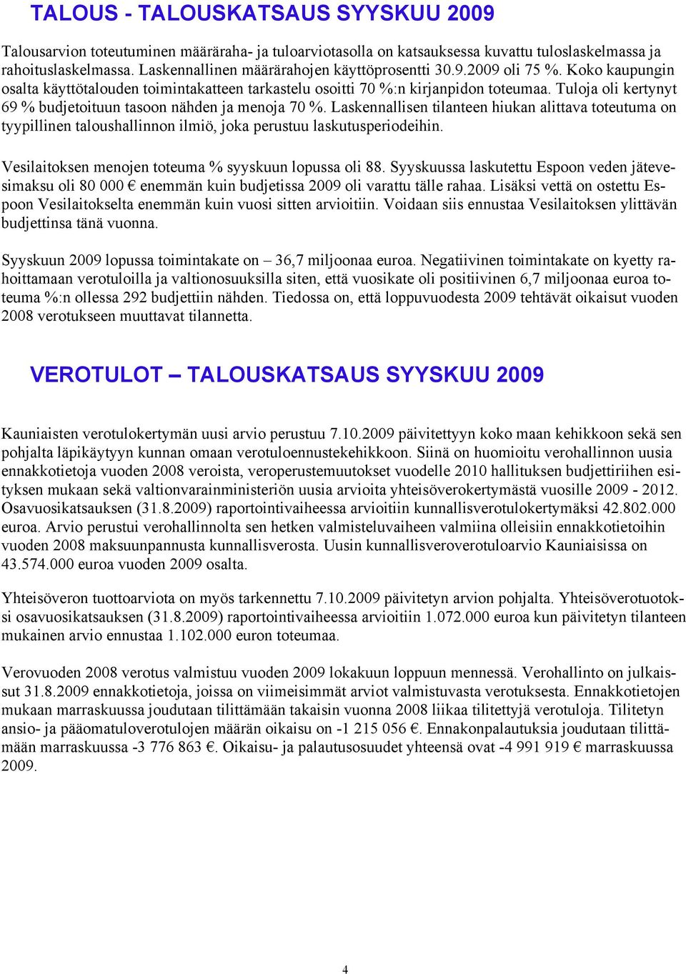 Tuloja oli kertynyt 69 % budjetoituun tasoon nähden ja menoja 70 %. Laskennallisen tilanteen hiukan alittava toteutuma on tyypillinen taloushallinnon ilmiö, joka perustuu laskutusperiodeihin.