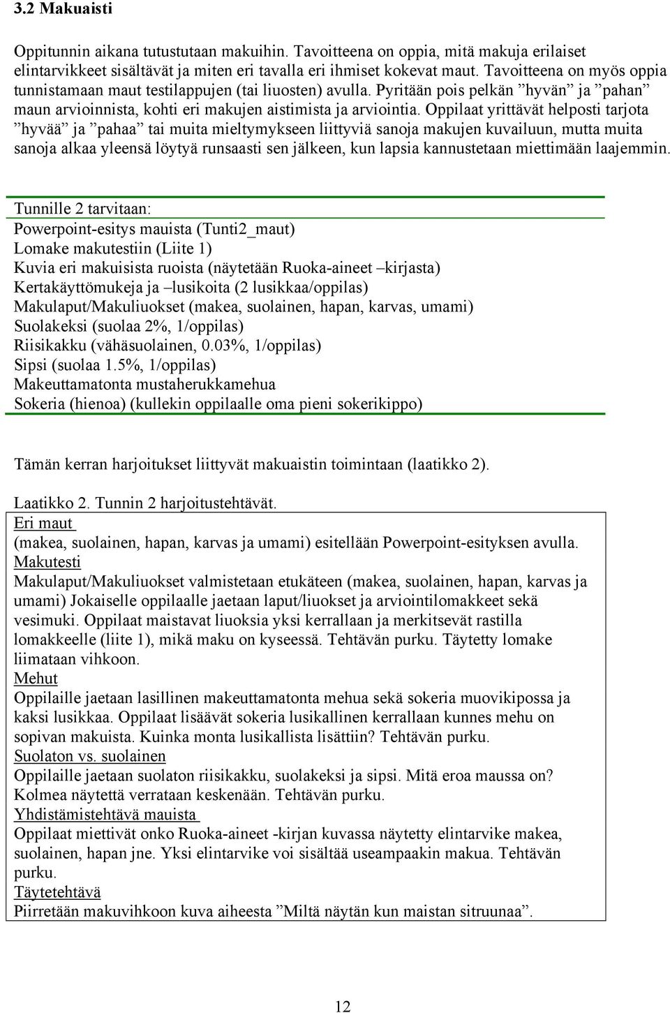 Oppilaat yrittävät helposti tarjota hyvää ja pahaa tai muita mieltymykseen liittyviä sanoja makujen kuvailuun, mutta muita sanoja alkaa yleensä löytyä runsaasti sen jälkeen, kun lapsia kannustetaan