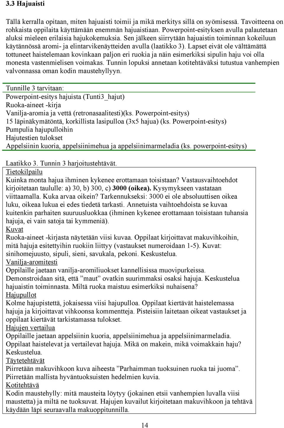 Lapset eivät ole välttämättä tottuneet haistelemaan kovinkaan paljon eri ruokia ja näin esimerkiksi sipulin haju voi olla monesta vastenmielisen voimakas.