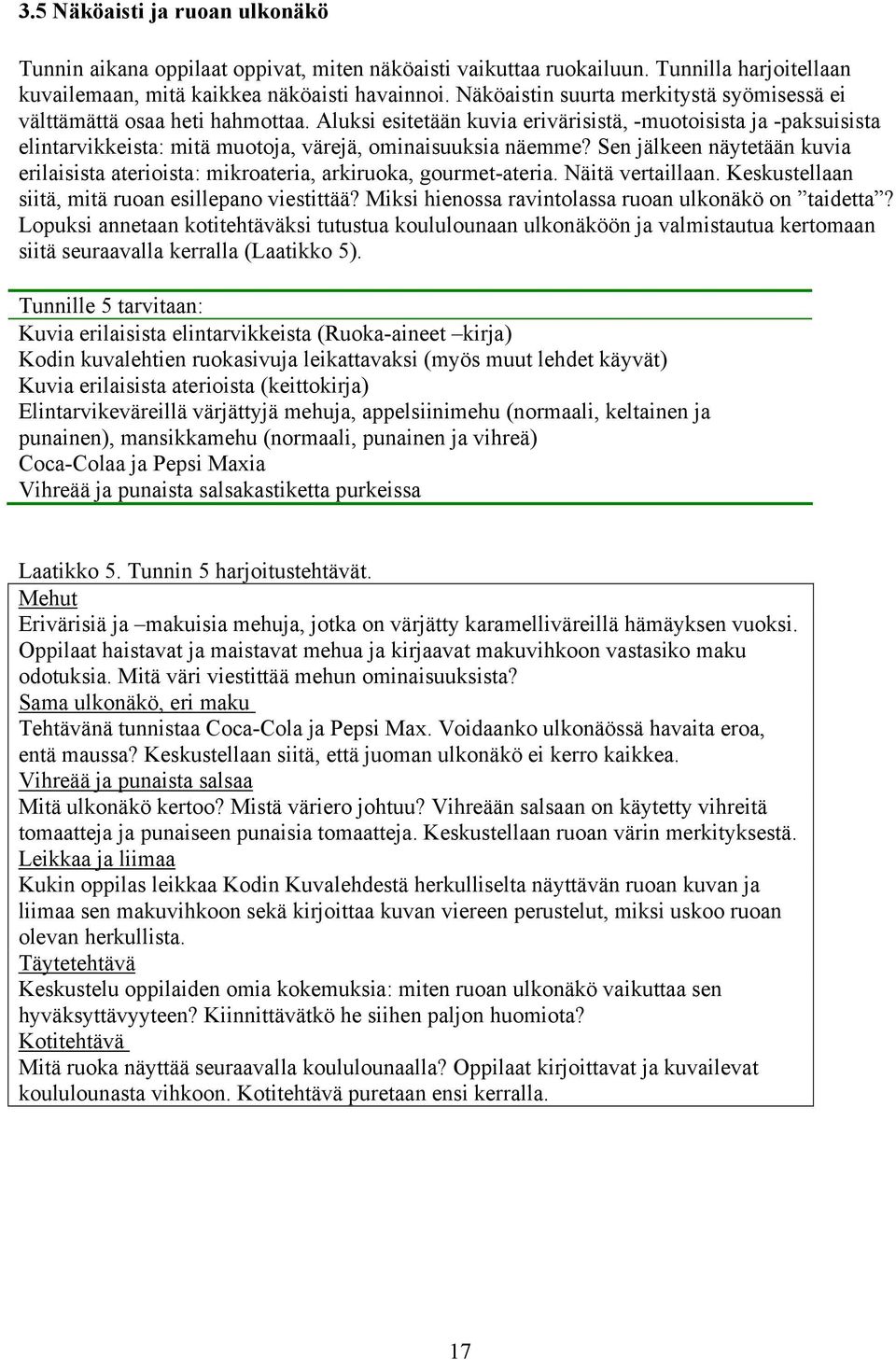 Aluksi esitetään kuvia erivärisistä, -muotoisista ja -paksuisista elintarvikkeista: mitä muotoja, värejä, ominaisuuksia näemme?