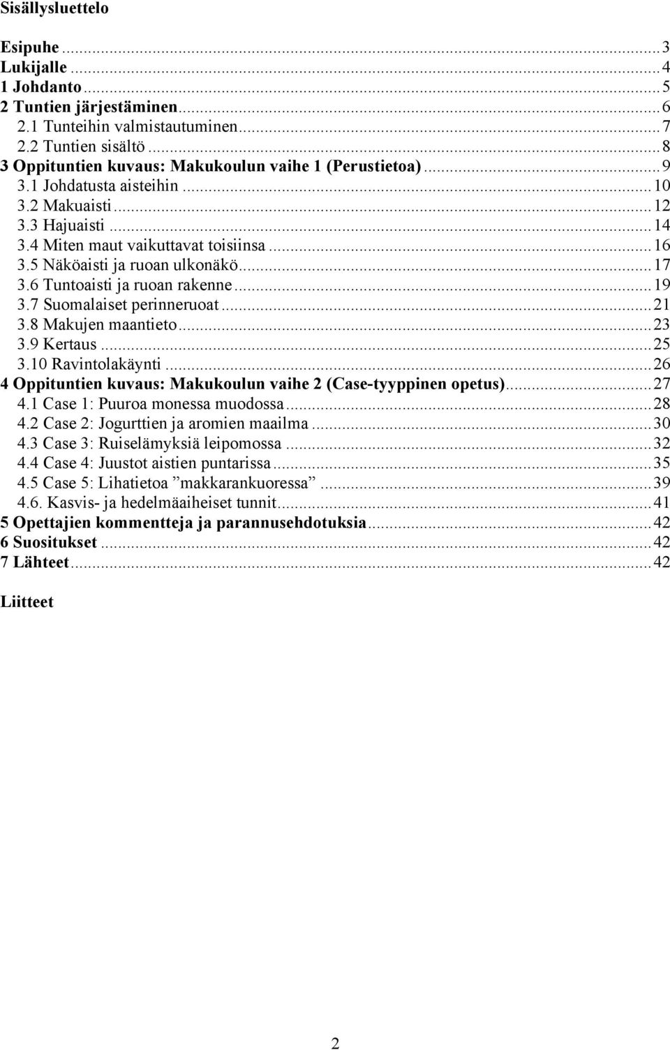 7 Suomalaiset perinneruoat...21 3.8 Makujen maantieto...23 3.9 Kertaus...25 3.10 Ravintolakäynti...26 4 Oppituntien kuvaus: Makukoulun vaihe 2 (Case-tyyppinen opetus)...27 4.