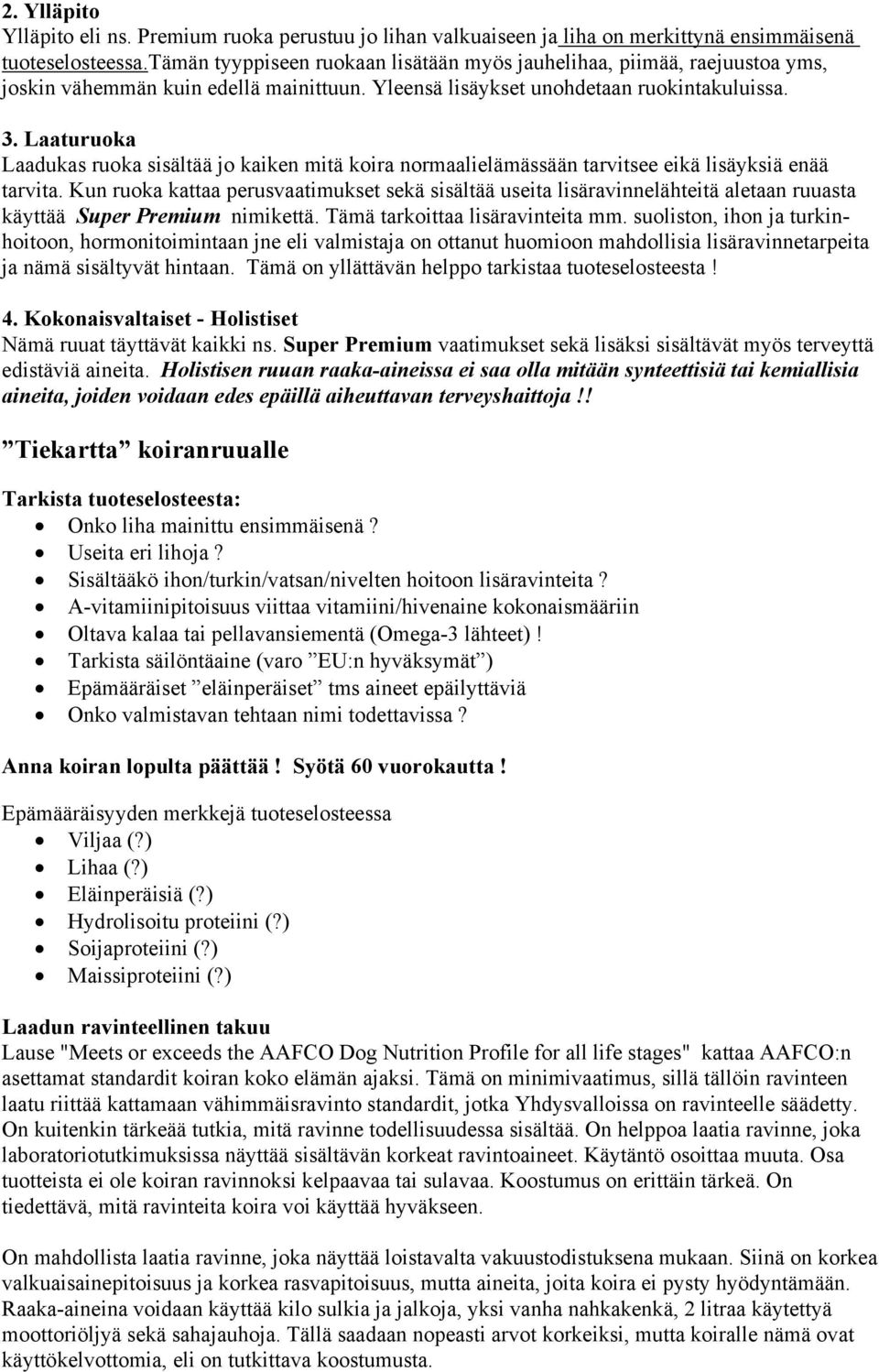 Laaturuoka Laadukas ruoka sisältää jo kaiken mitä koira normaalielämässään tarvitsee eikä lisäyksiä enää tarvita.