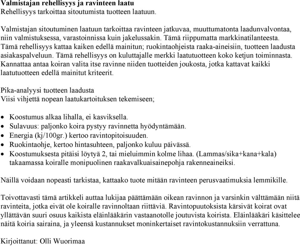 Tämä rehellisyys kattaa kaiken edellä mainitun; ruokintaohjeista raaka-aineisiin, tuotteen laadusta asiakaspalveluun. Tämä rehellisyys on kuluttajalle merkki laatutuotteen koko ketjun toiminnasta.