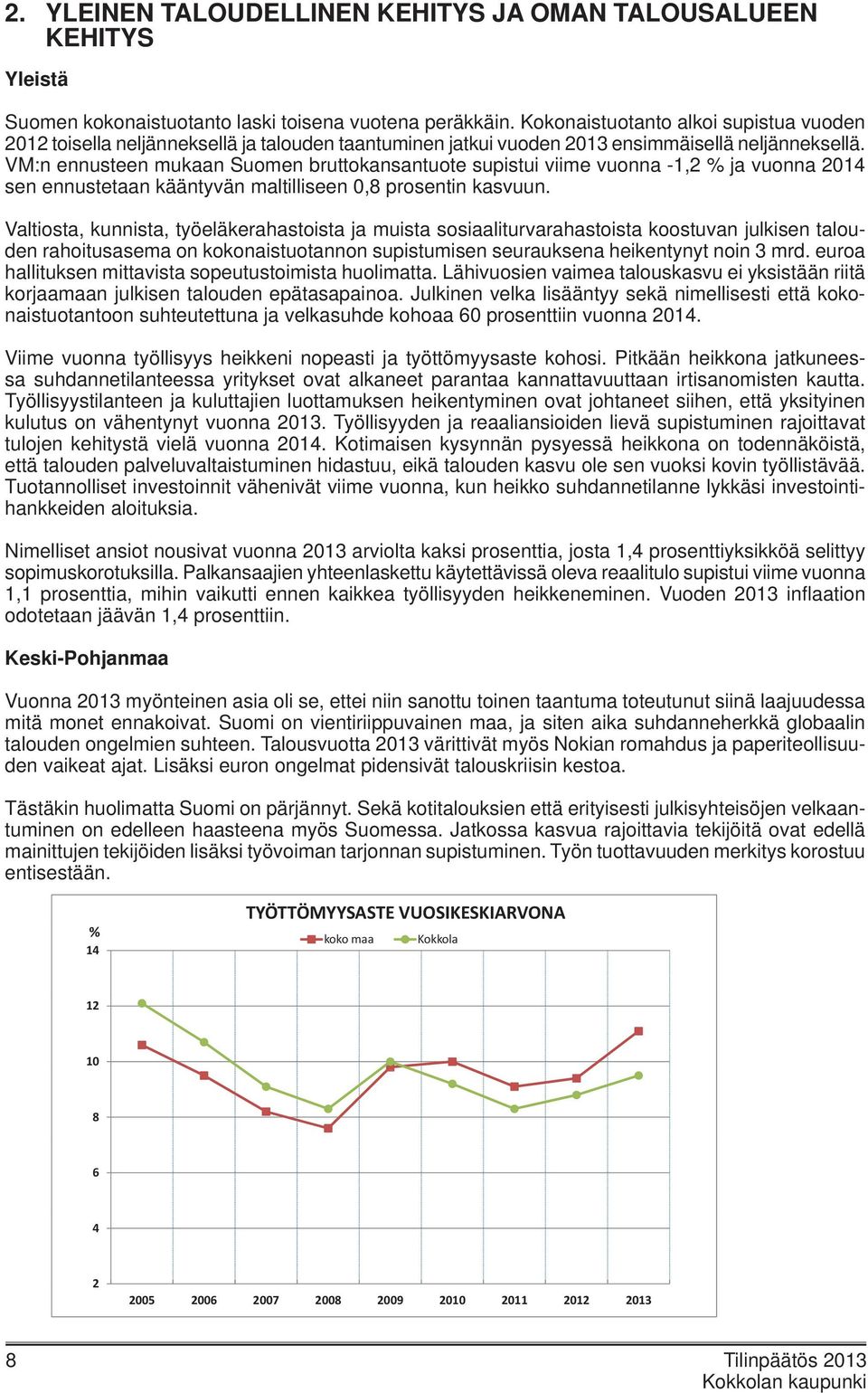 VM:n ennusteen mukaan Suomen bruttokansantuote supistui viime vuonna -1,2 % ja vuonna 2014 sen ennustetaan kääntyvän maltilliseen 0,8 prosentin kasvuun.