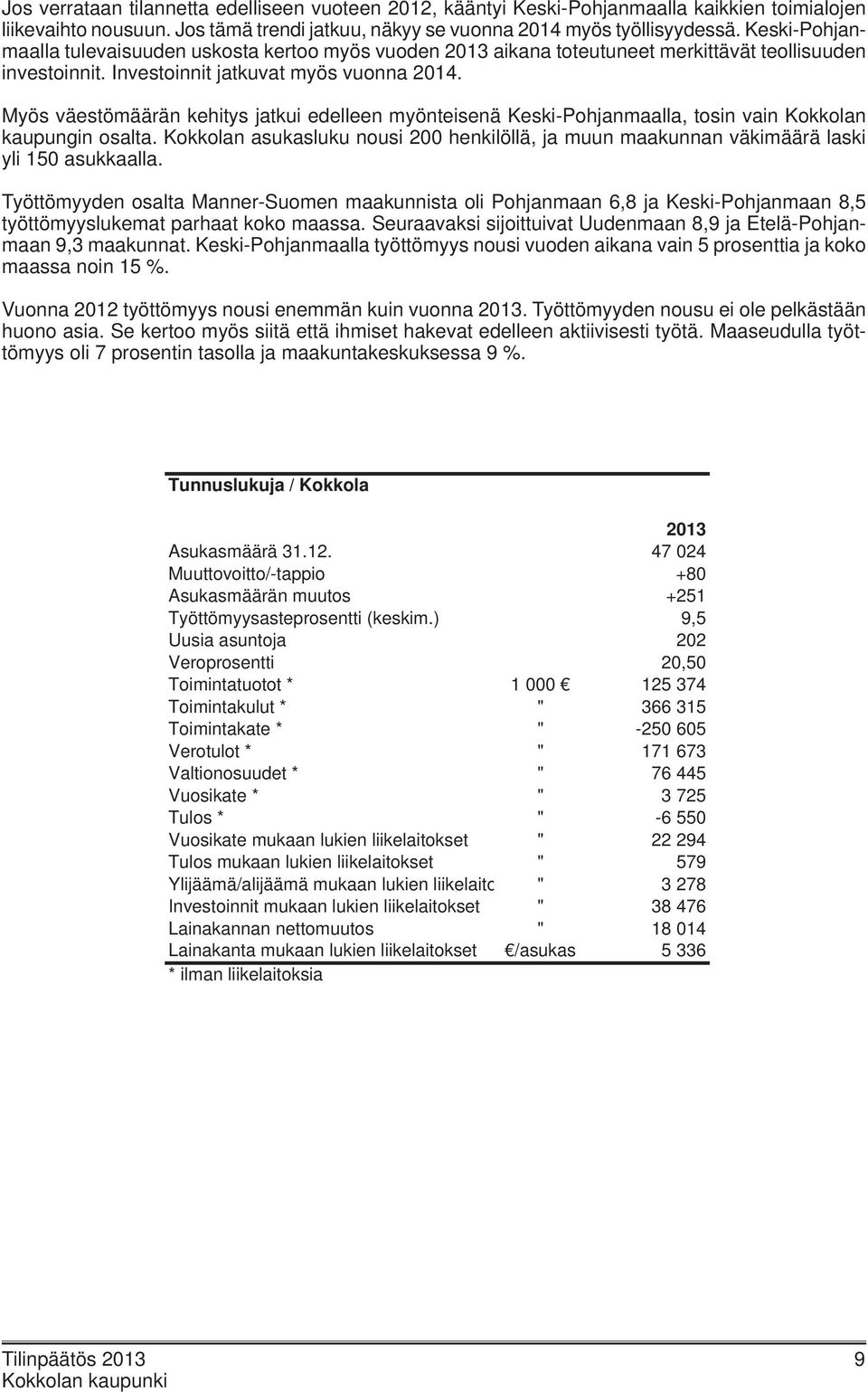 Myös väestömäärän kehitys jatkui edelleen myönteisenä Keski-Pohjanmaalla, tosin vain Kokkolan kaupungin osalta.