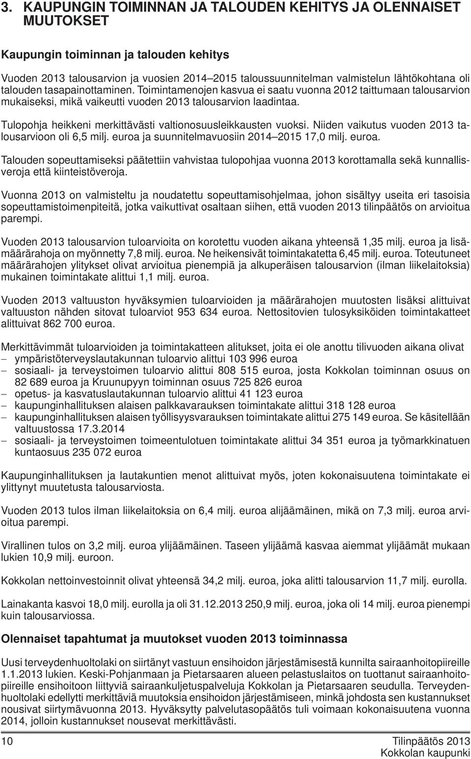 Tulopohja heikkeni merkittävästi valtionosuusleikkausten vuoksi. Niiden vaikutus vuoden 2013 talousarvioon oli 6,5 milj. euroa 