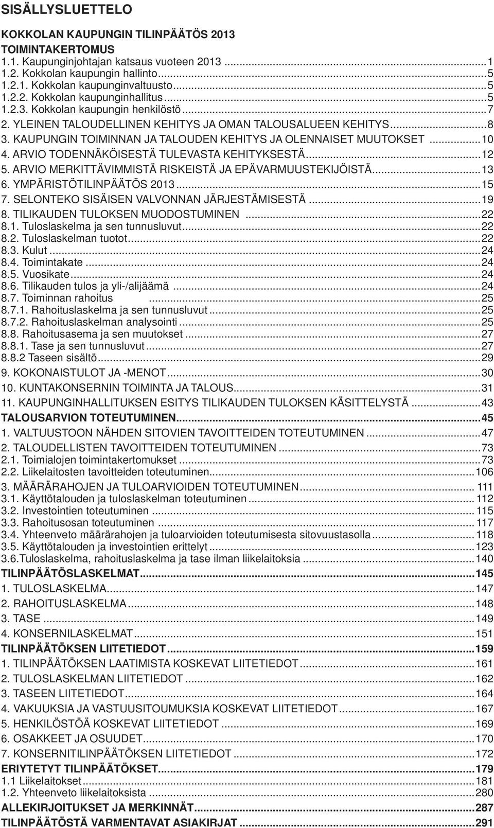 ARVIO TODENNÄKÖISESTÄ TULEVASTA KEHITYKSESTÄ...12 5. ARVIO MERKITTÄVIMMISTÄ RISKEISTÄ JA EPÄVARMUUSTEKIJÖISTÄ...13 6. YMPÄRISTÖTILINPÄÄTÖS 2013...15 7. SELONTEKO SISÄISEN VALVONNAN JÄRJESTÄMISESTÄ.