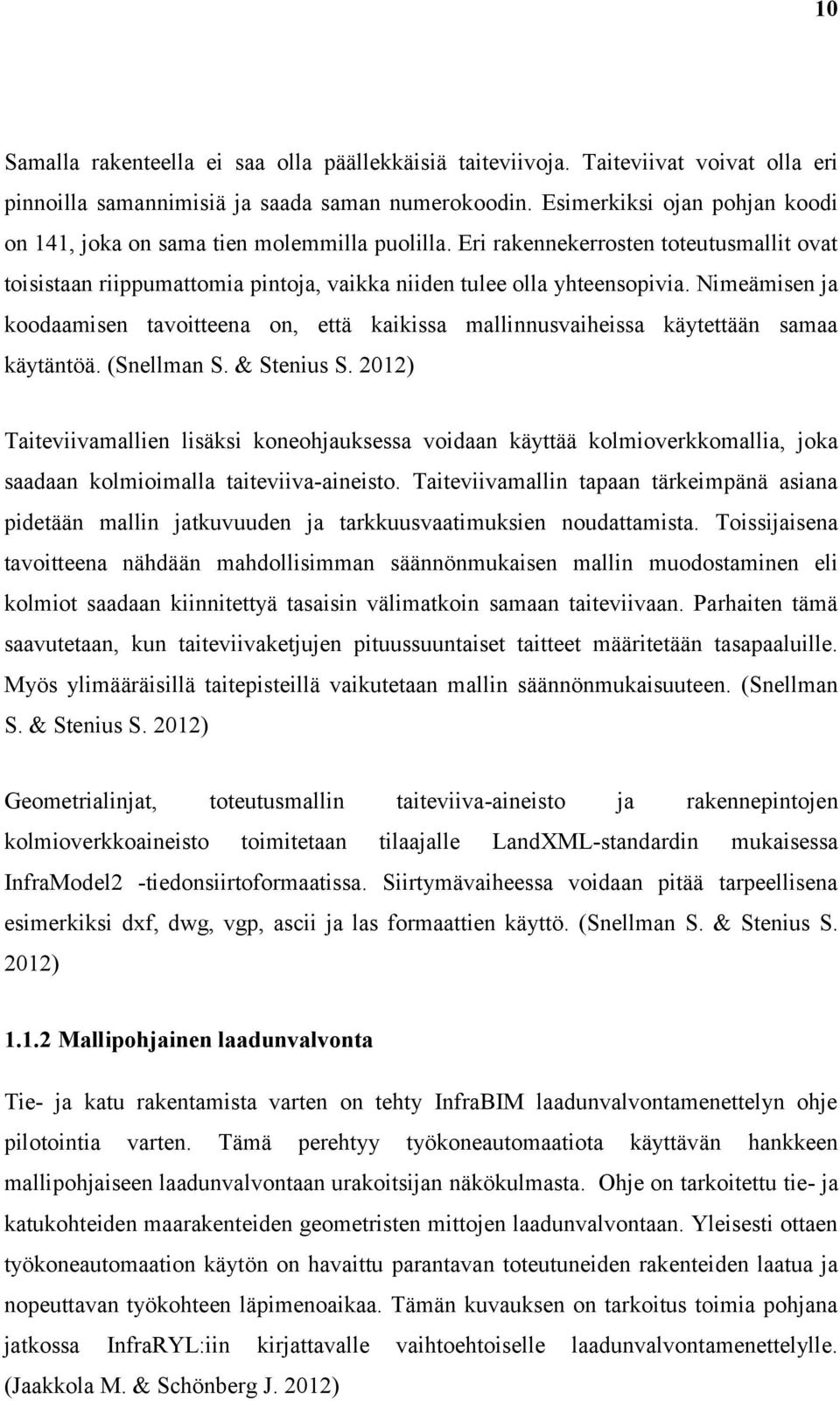 Nimeämisen ja koodaamisen tavoitteena on, että kaikissa mallinnusvaiheissa käytettään samaa käytäntöä. (Snellman S. & Stenius S.