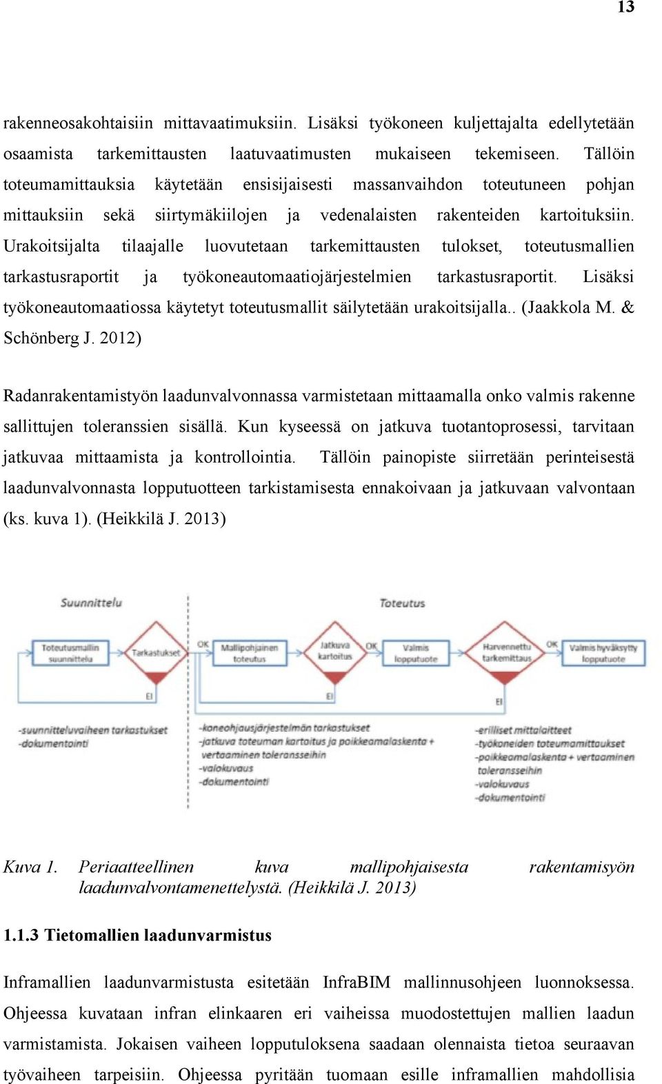 Urakoitsijalta tilaajalle luovutetaan tarkemittausten tulokset, toteutusmallien tarkastusraportit ja työkoneautomaatiojärjestelmien tarkastusraportit.