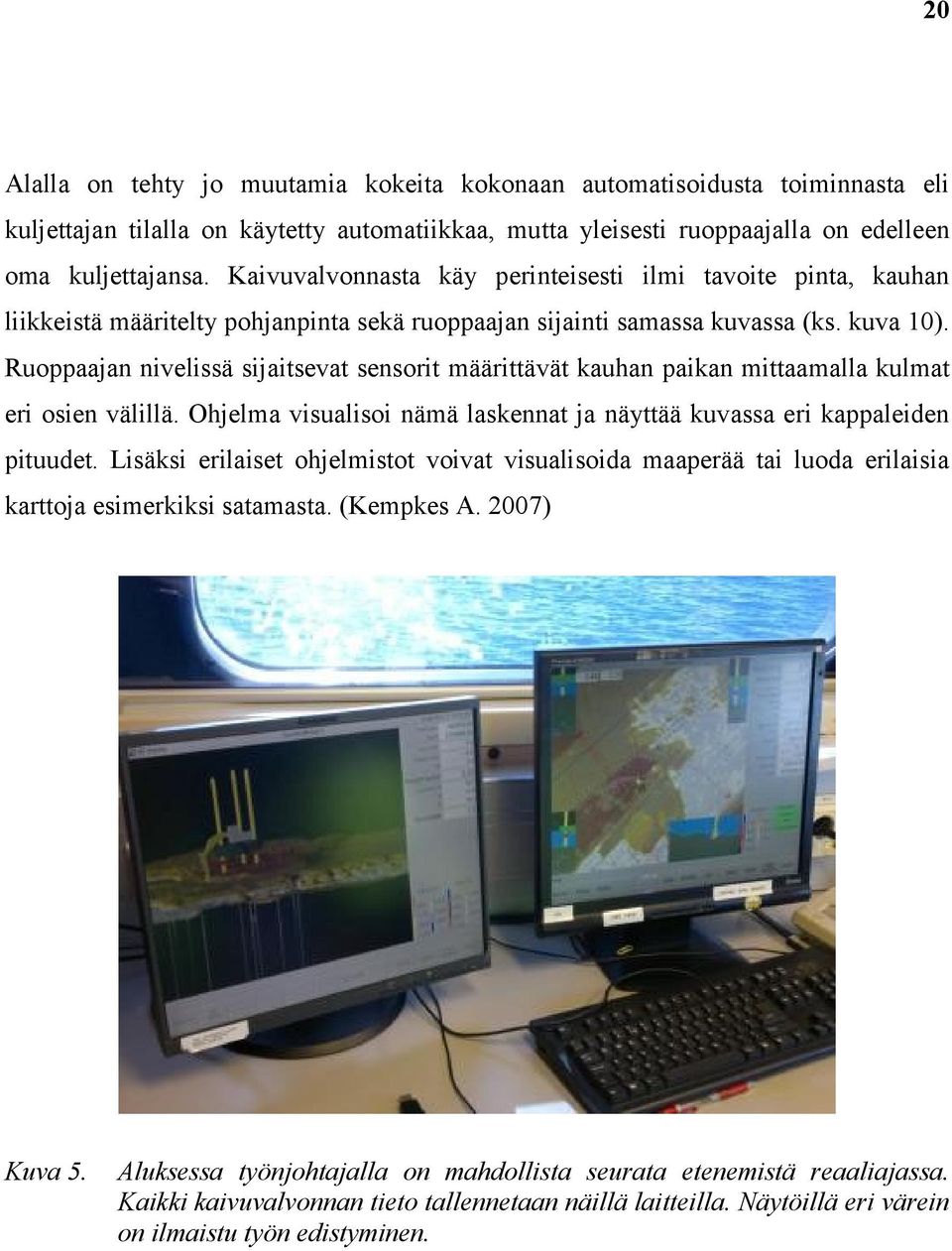 Ruoppaajan nivelissä sijaitsevat sensorit määrittävät kauhan paikan mittaamalla kulmat eri osien välillä. Ohjelma visualisoi nämä laskennat ja näyttää kuvassa eri kappaleiden pituudet.