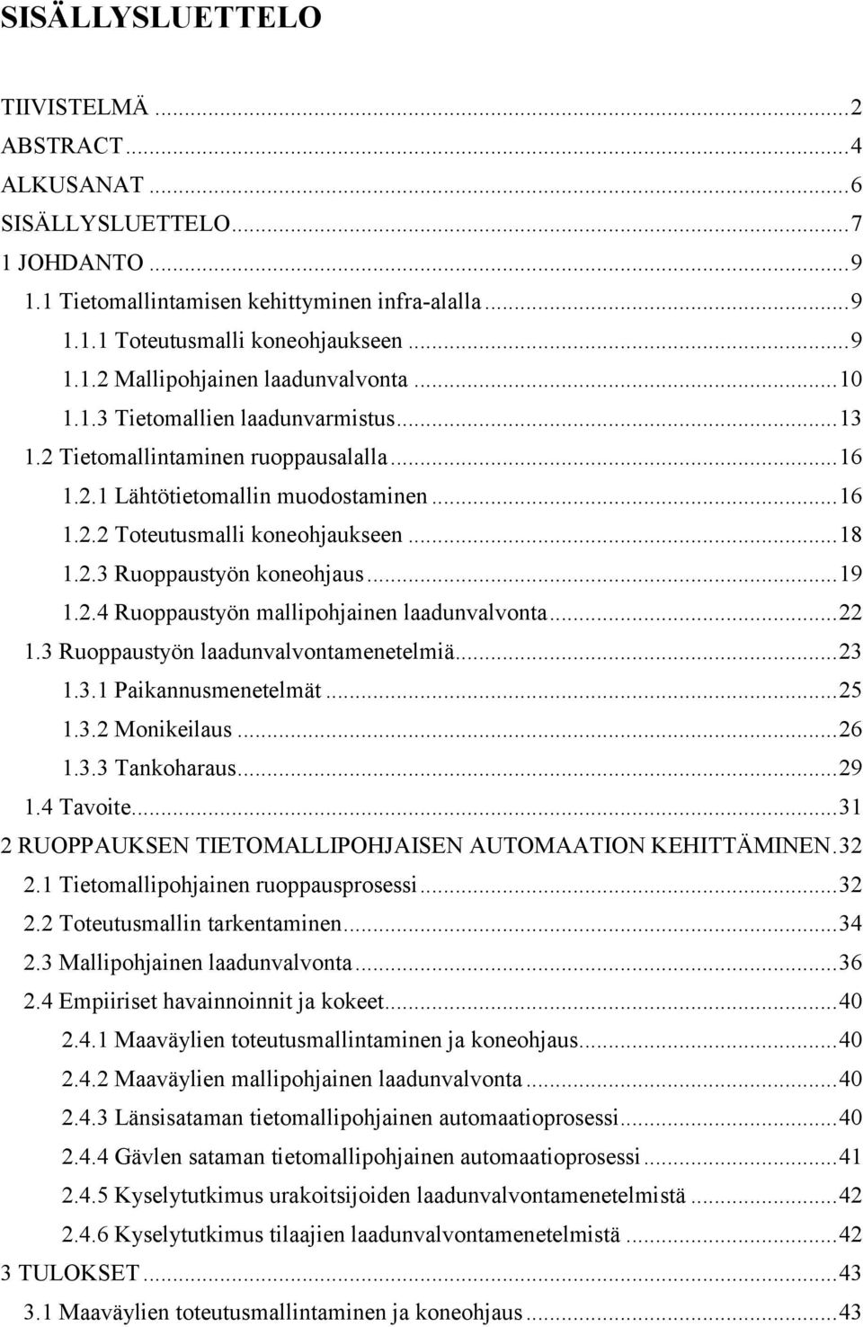 .. 19 1.2.4 Ruoppaustyön mallipohjainen laadunvalvonta... 22 1.3 Ruoppaustyön laadunvalvontamenetelmiä... 23 1.3.1 Paikannusmenetelmät... 25 1.3.2 Monikeilaus... 26 1.3.3 Tankoharaus... 29 1.