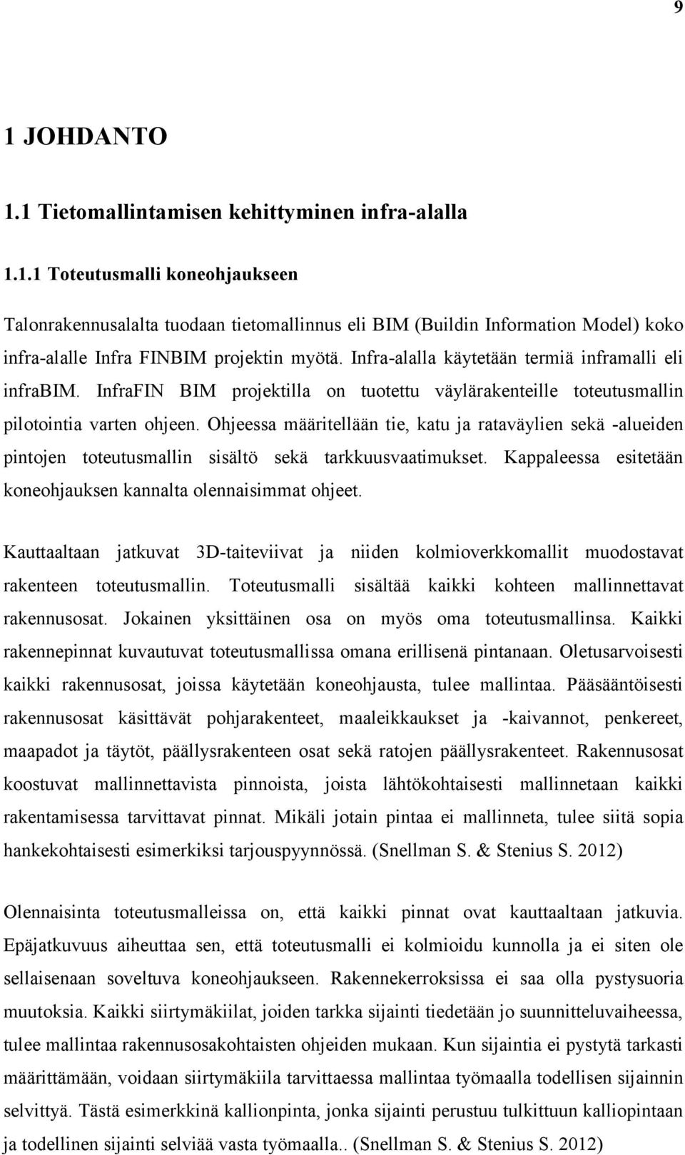 Ohjeessa määritellään tie, katu ja rataväylien sekä -alueiden pintojen toteutusmallin sisältö sekä tarkkuusvaatimukset. Kappaleessa esitetään koneohjauksen kannalta olennaisimmat ohjeet.