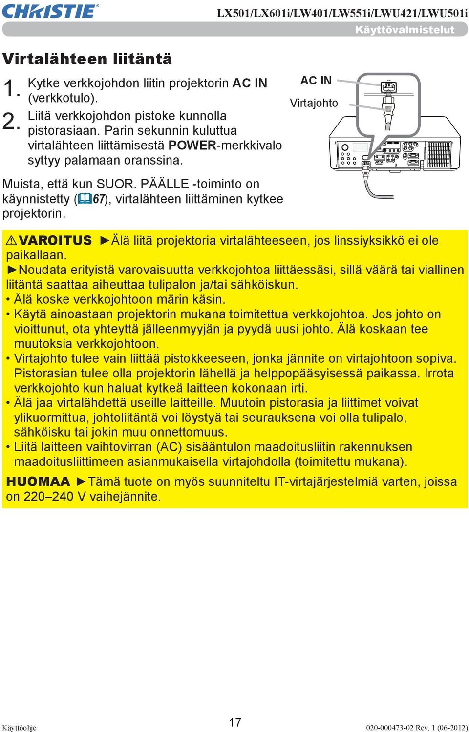 PÄÄLLE -toiminto on käynnistetty ( 67), virtalähteen liittäminen kytkee projektorin.