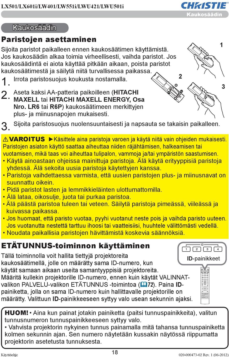 Aseta kaksi AA-patteria paikoilleen (HITACHI MAXELL tai HITACHI MAXELL ENERGY, Osa Nro. LR6 tai R6P) kaukosäätimeen merkittyjen plus- ja miinusnapojen mukaisesti.