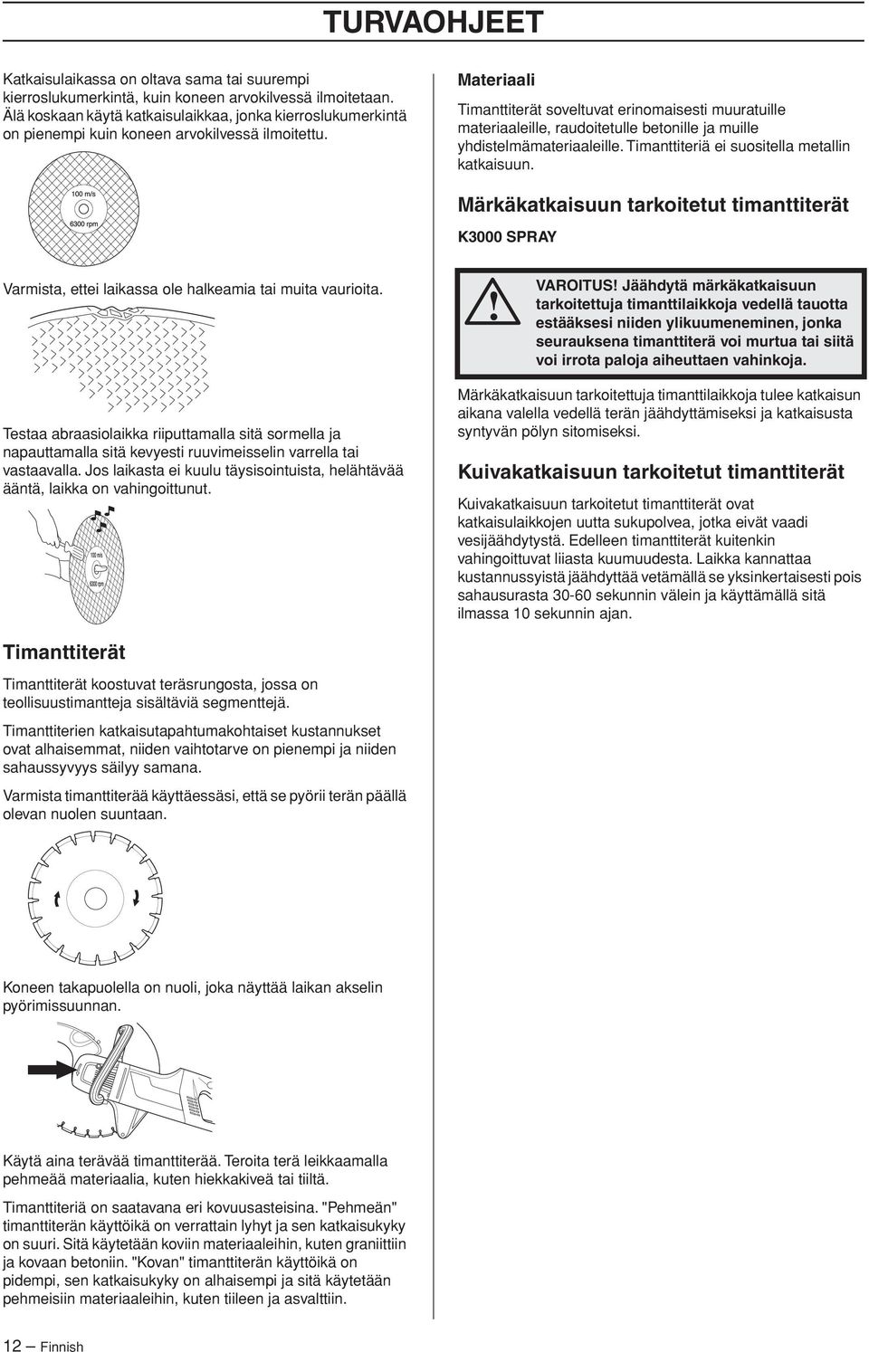 Materiaali Timanttiterät soveltuvat erinomaisesti muuratuille materiaaleille, raudoitetulle betonille ja muille yhdistelmämateriaaleille. Timanttiteriä ei suositella metallin katkaisuun.